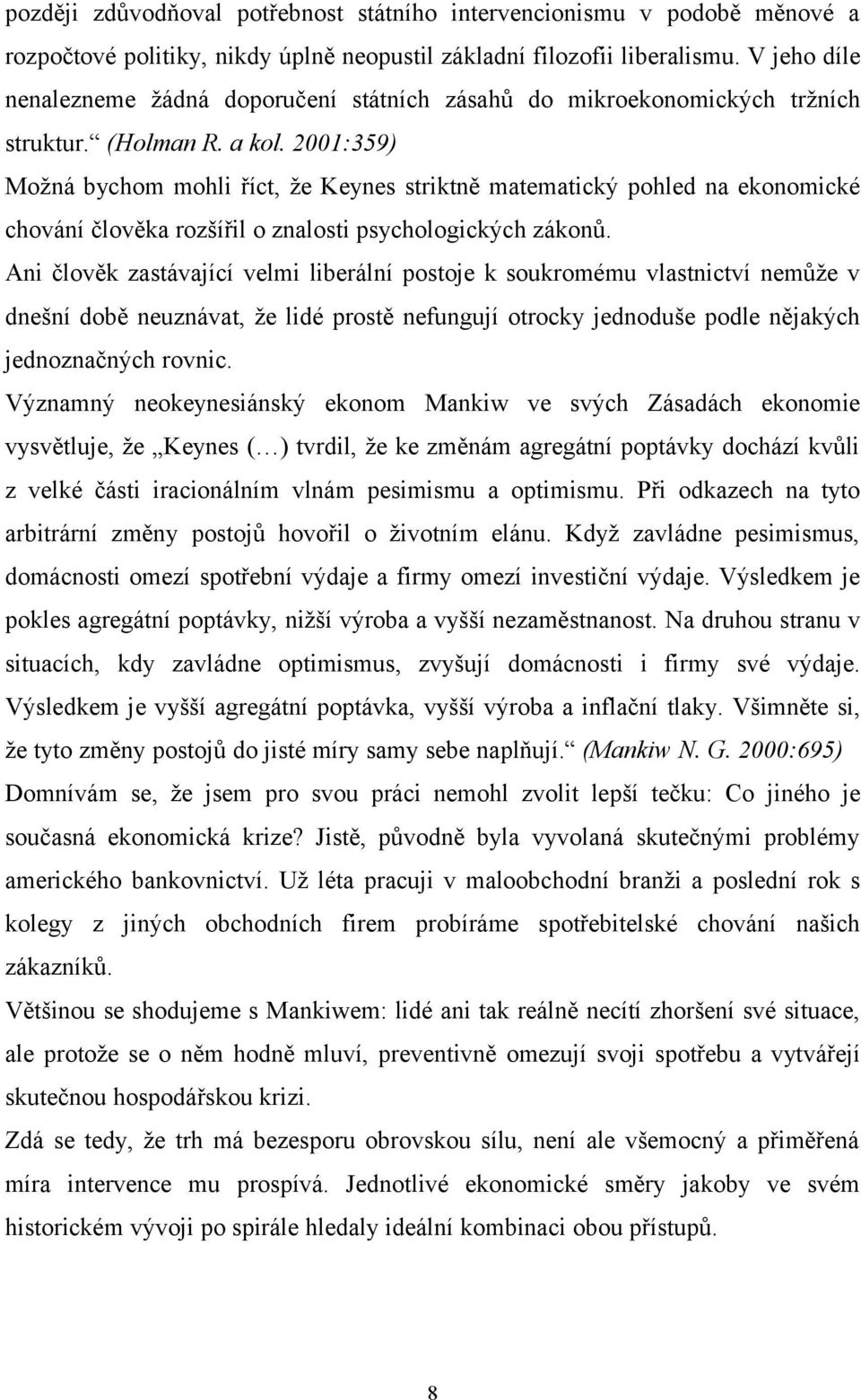 2001:359) Možná bychom mohli říct, že Keynes striktně matematický pohled na ekonomické chování člověka rozšířil o znalosti psychologických zákonů.