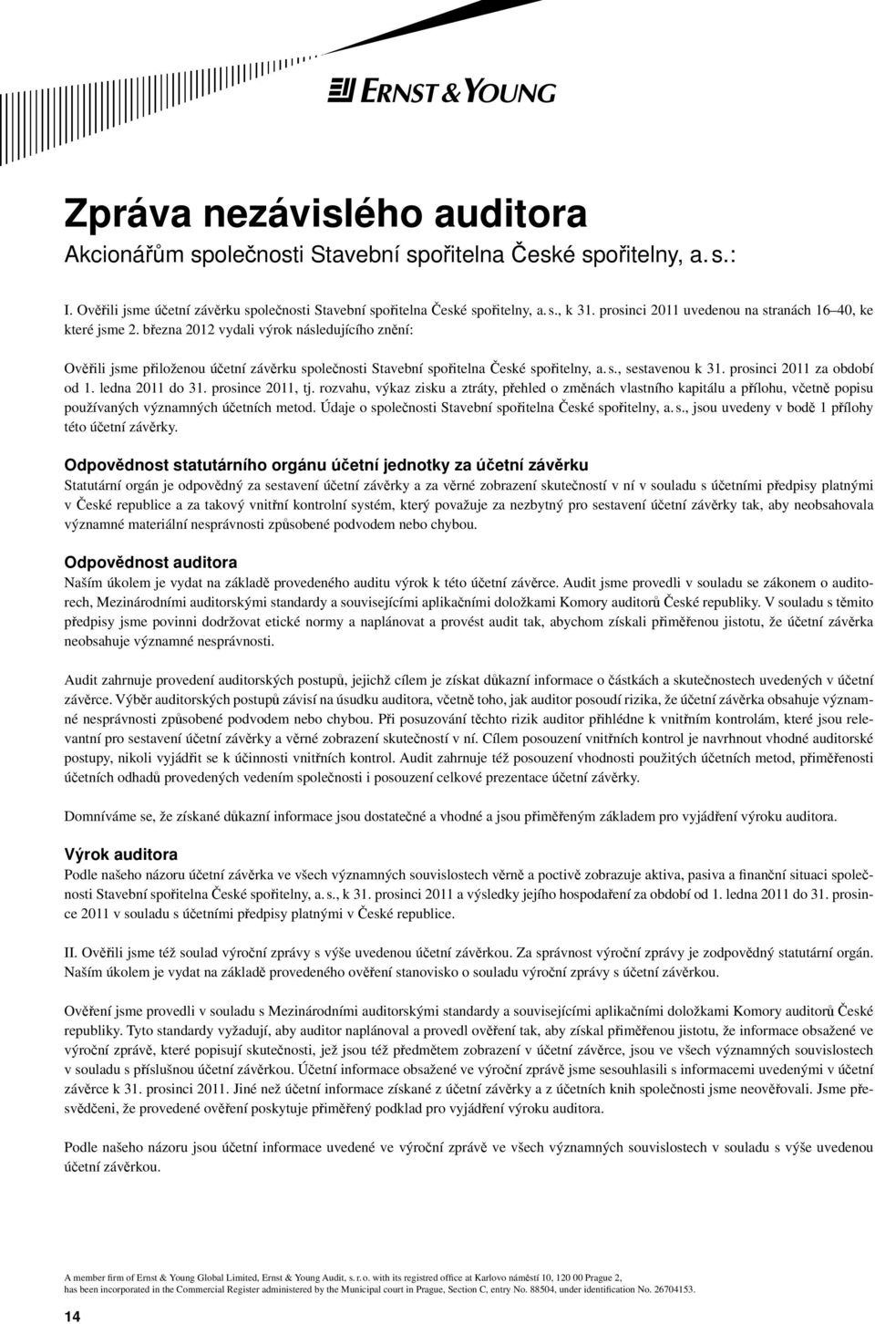 prosinci 2011 za období od 1. ledna 2011 do 31. prosince 2011, tj. rozvahu, výkaz zisku a ztráty, přehled o změnách vlastního kapitálu a přílohu, včetně popisu používaných významných účetních metod.