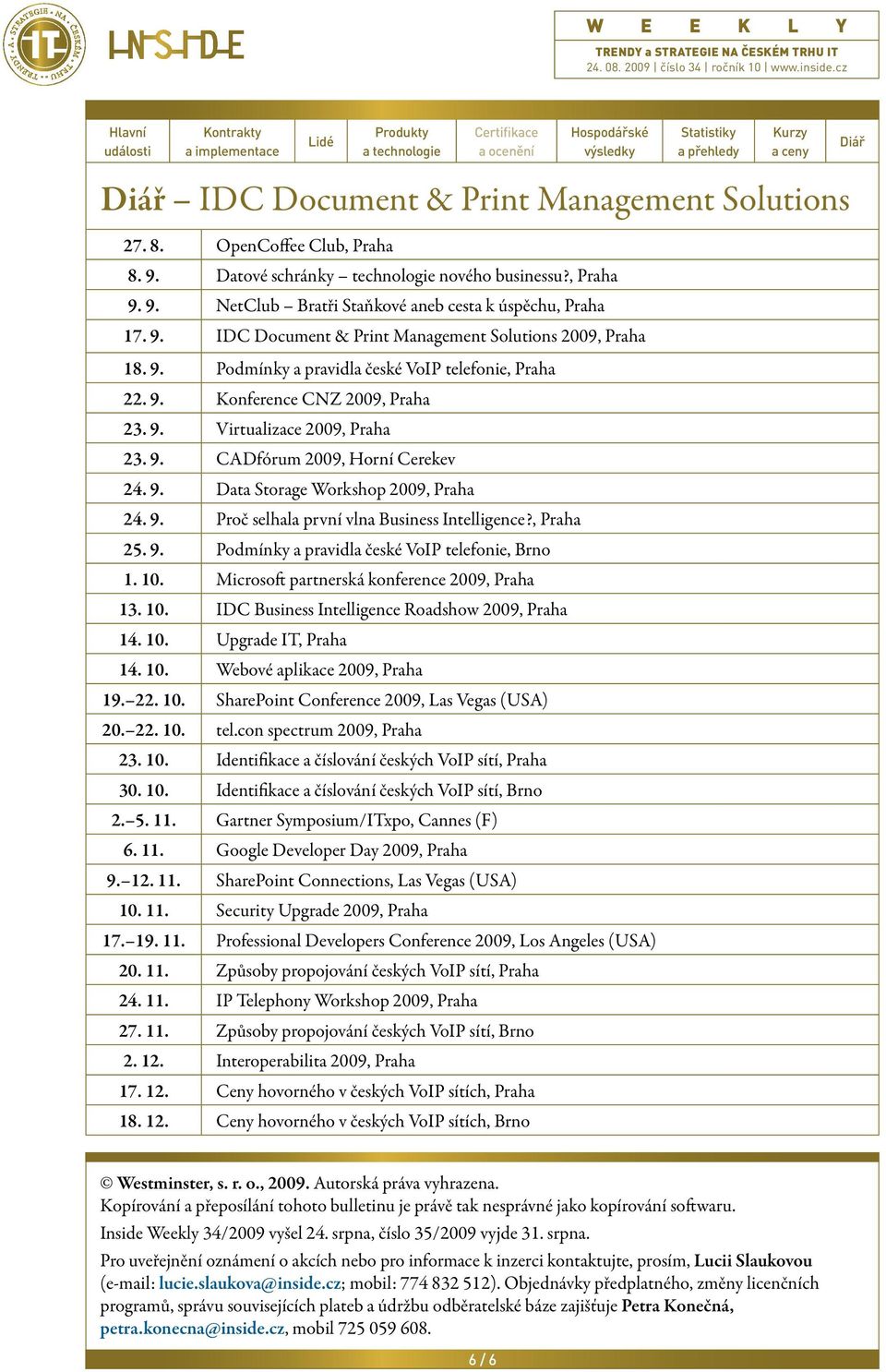 , Praha 25. 9. Podmínky a pravidla české VoIP telefonie, Brno 1. 10. Microsoft partnerská konference 2009, Praha 13. 10. IDC Business Intelligence Roadshow 2009, Praha 14. 10. Upgrade IT, Praha 14.
