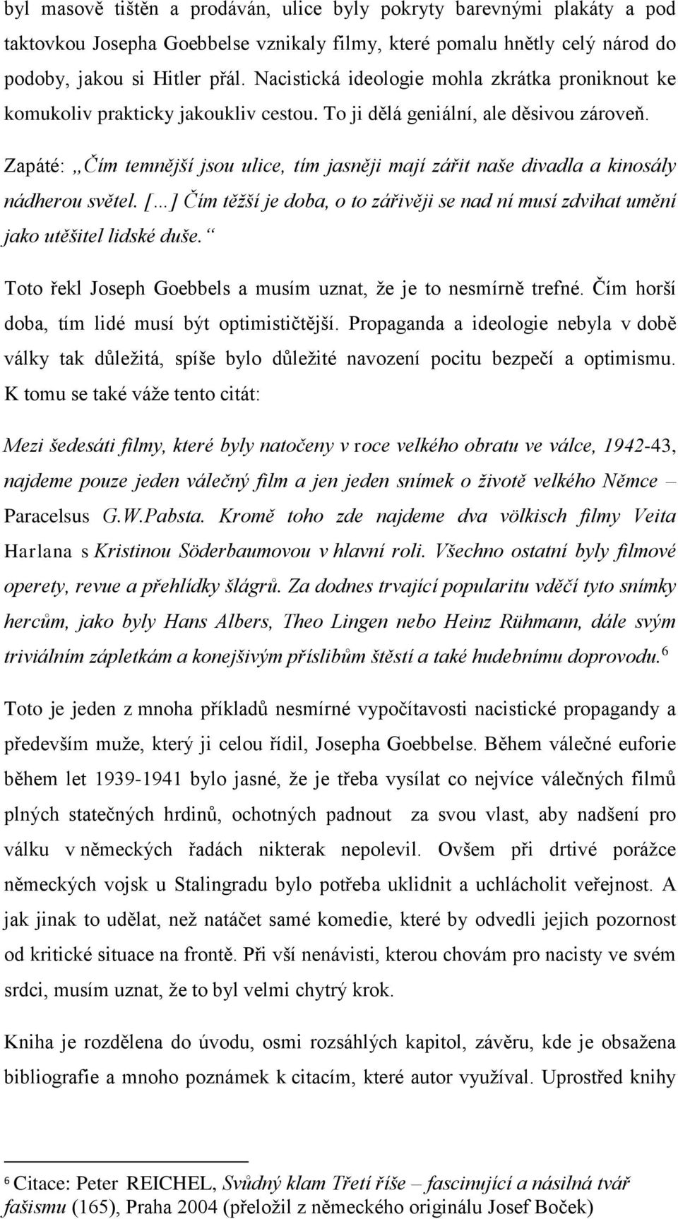 Zapáté: Čím temnější jsou ulice, tím jasněji mají zářit naše divadla a kinosály nádherou světel. [ ] Čím těžší je doba, o to zářivěji se nad ní musí zdvihat umění jako utěšitel lidské duše.