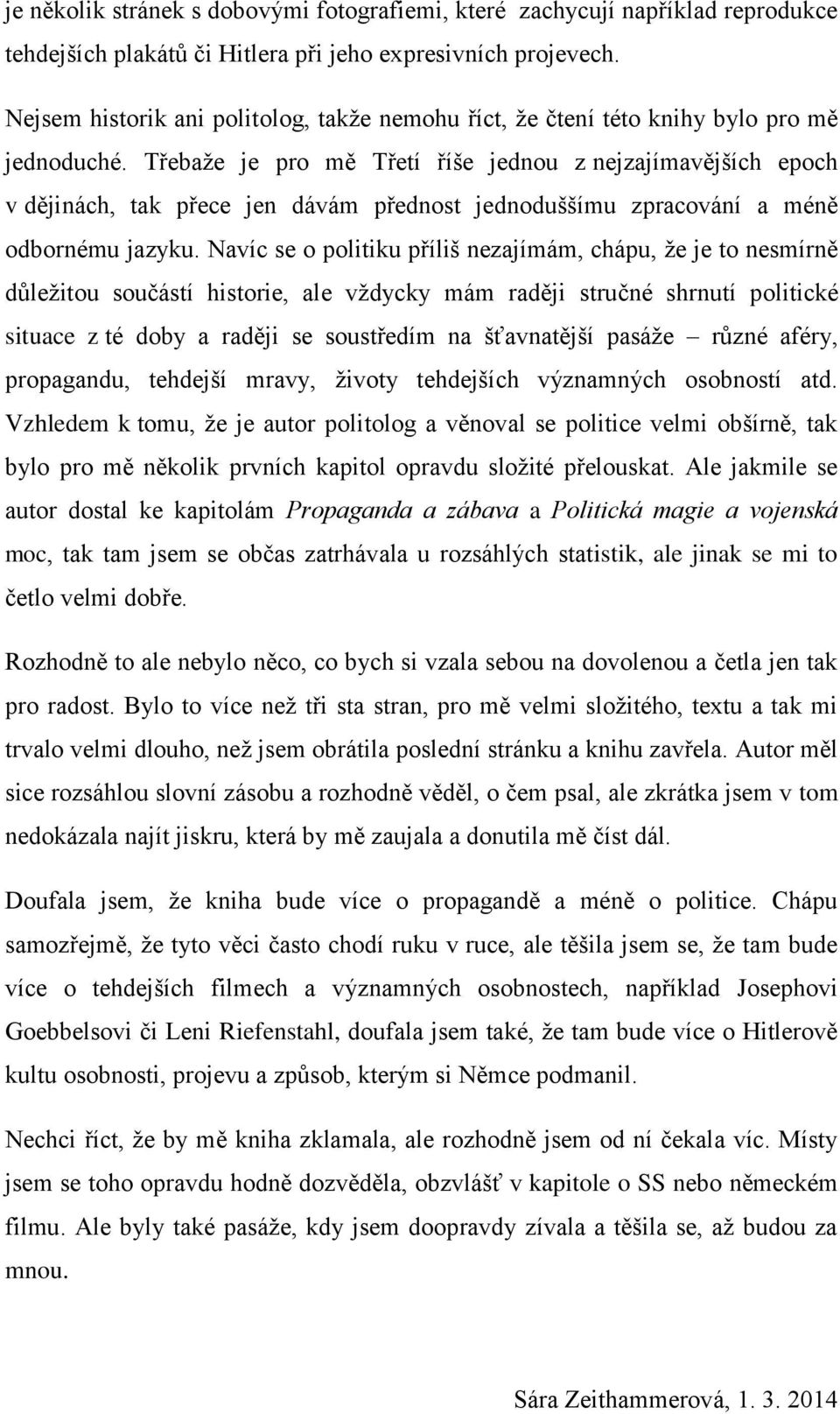 Třebaže je pro mě Třetí říše jednou z nejzajímavějších epoch v dějinách, tak přece jen dávám přednost jednoduššímu zpracování a méně odbornému jazyku.