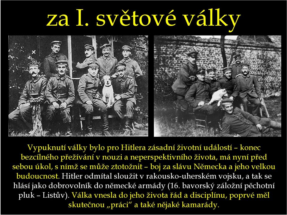 budoucnost. Hitler odmítal sloužit v rakousko-uherském vojsku, a tak se hlásí jako dobrovolník do německé armády (16.