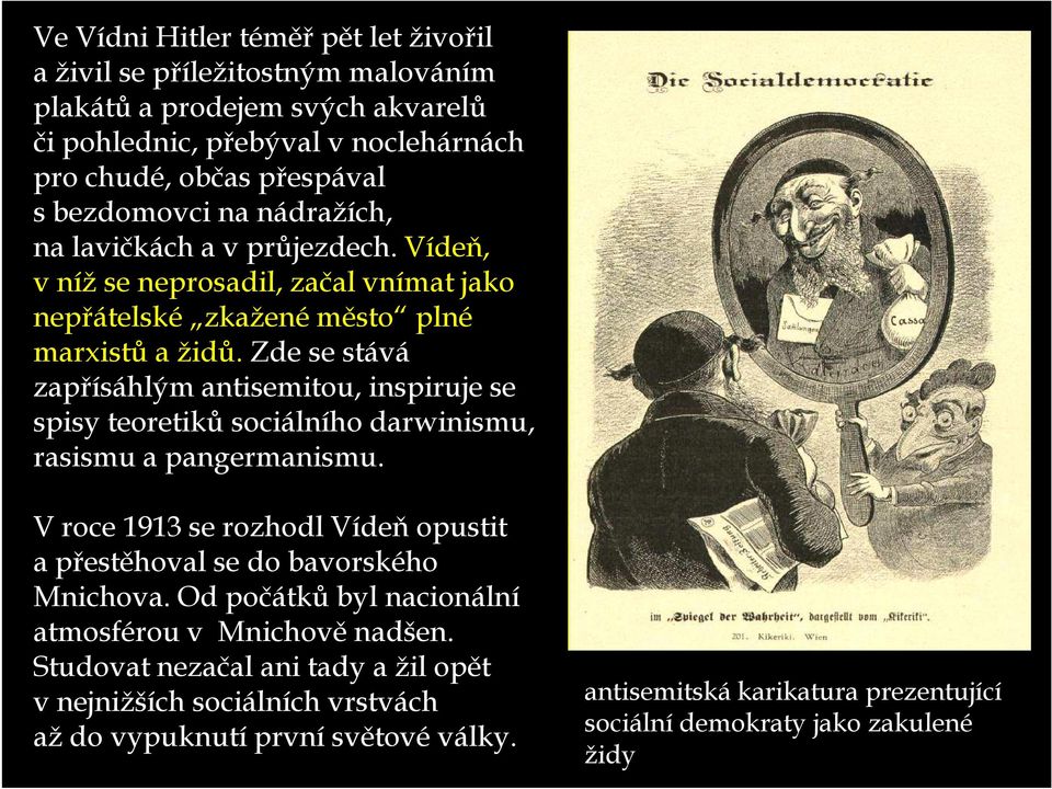 Zde se stává zapřísáhlým antisemitou, inspiruje se spisy teoretiků sociálního darwinismu, rasismu a pangermanismu.