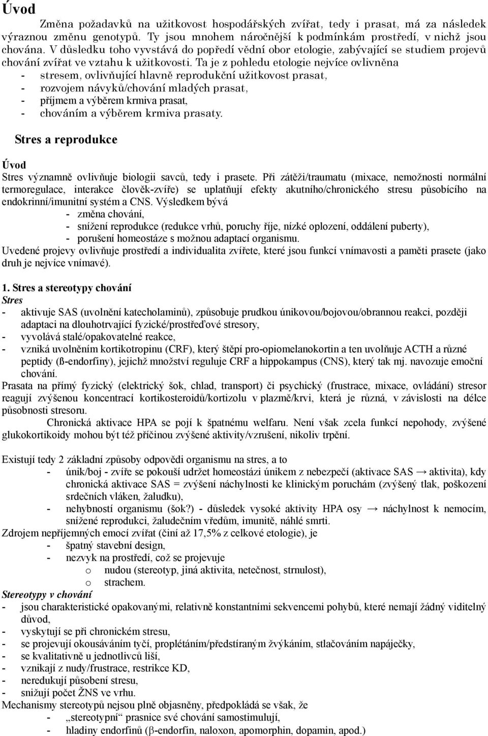 Ta je z phledu etlgie nejvíce vlivněna - stresem, vlivňující hlavně reprdukční užitkvst prasat, - rzvjem návyků/chvání mladých prasat, - příjmem a výběrem krmiva prasat, - chváním a výběrem krmiva