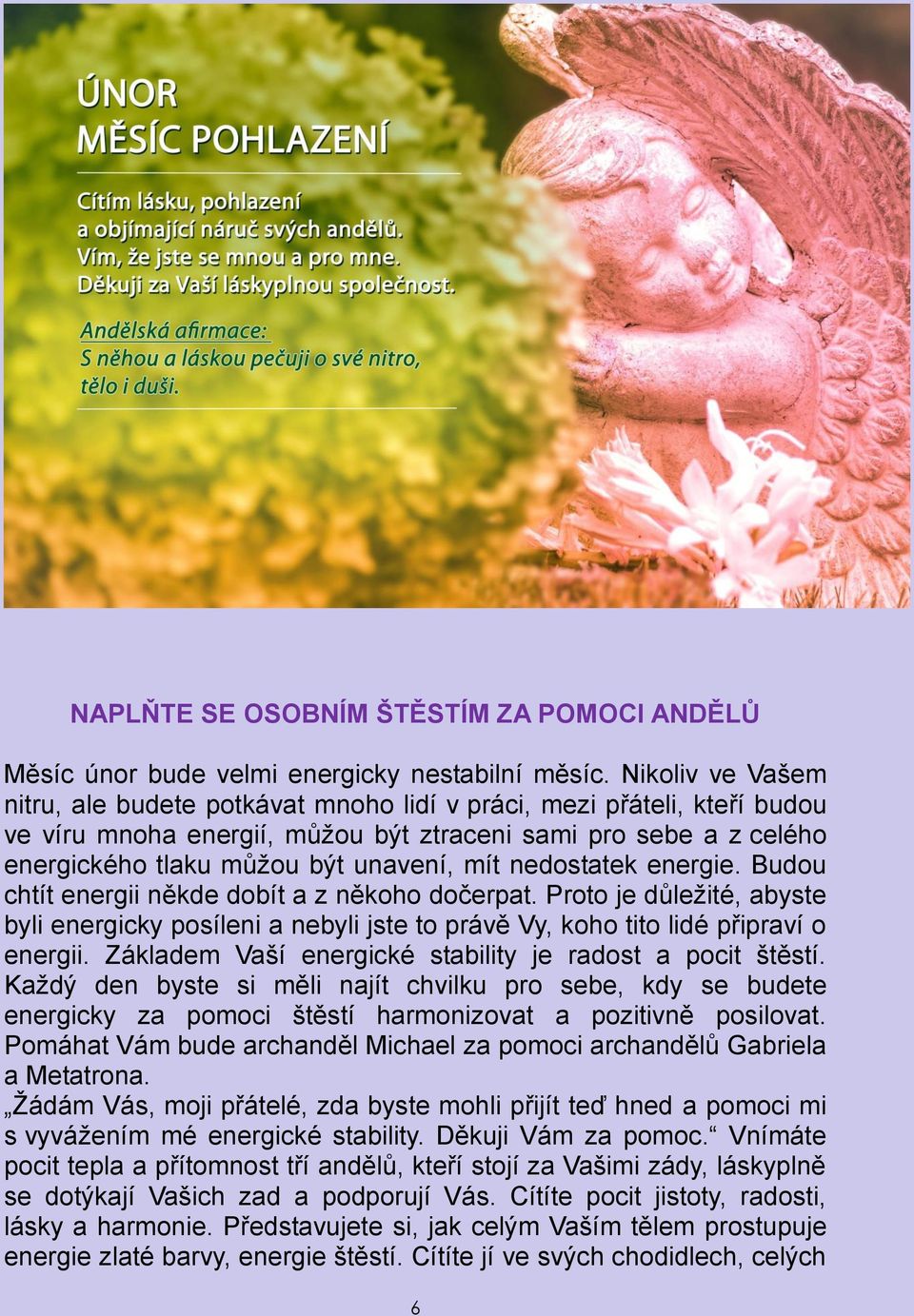 nedostatek energie. Budou chtít energii někde dobít a z někoho dočerpat. Proto je důležité, abyste byli energicky posíleni a nebyli jste to právě Vy, koho tito lidé připraví o energii.