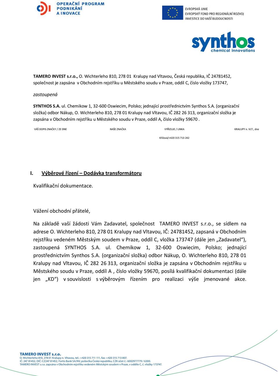 ul. Chemikow 1, 32-600 Oswiecim, Polsko; jednající prostřednictvím Synthos S.A. (organizační složka) odbor Nákup, O.