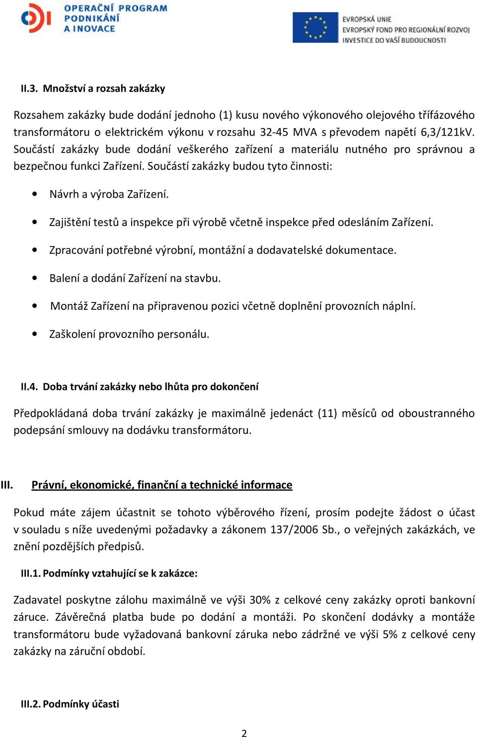 Zajištění testů a inspekce při výrobě včetně inspekce před odesláním Zařízení. Zpracování potřebné výrobní, montážní a dodavatelské dokumentace. Balení a dodání Zařízení na stavbu.