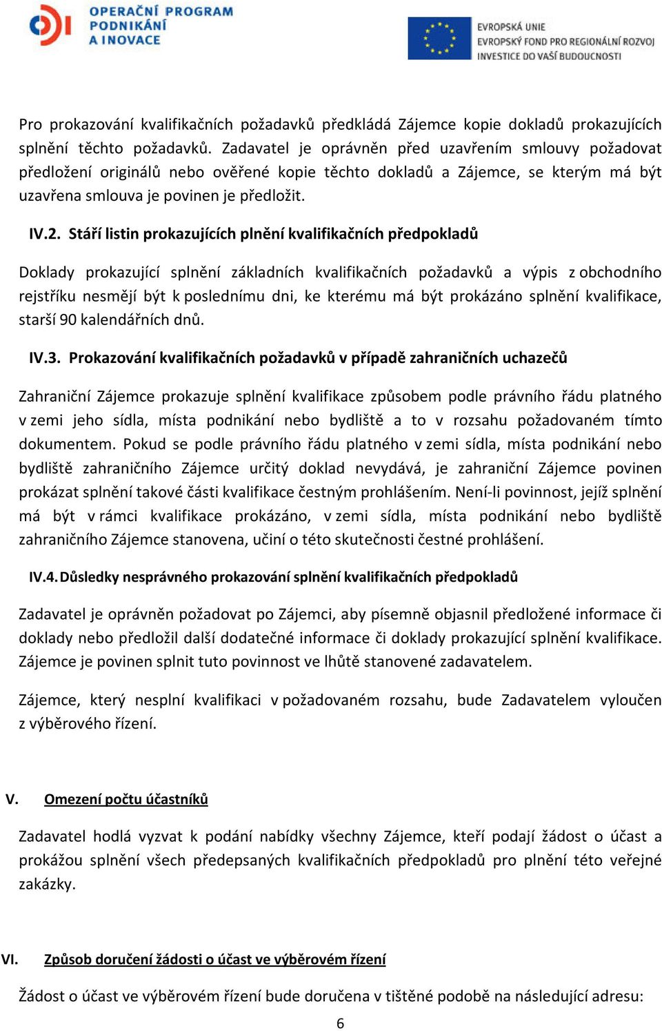 Stáří listin prokazujících plnění kvalifikačních předpokladů Doklady prokazující splnění základních kvalifikačních požadavků a výpis z obchodního rejstříku nesmějí být k poslednímu dni, ke kterému má