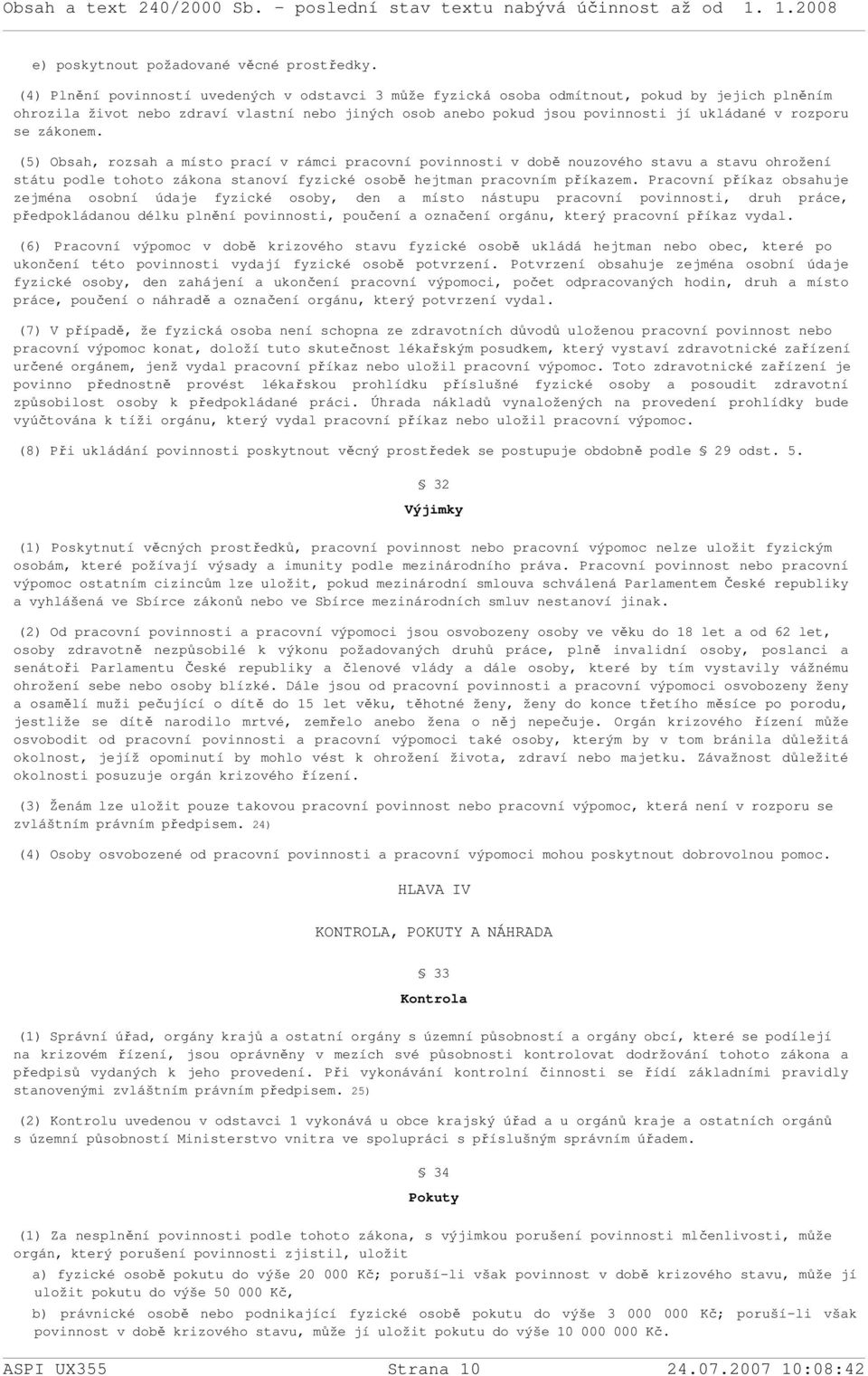 rozporu se zákonem. (5) Obsah, rozsah a místo prací v rámci pracovní povinnosti v době nouzového stavu a stavu ohrožení státu podle tohoto zákona stanoví fyzické osobě hejtman pracovním příkazem.