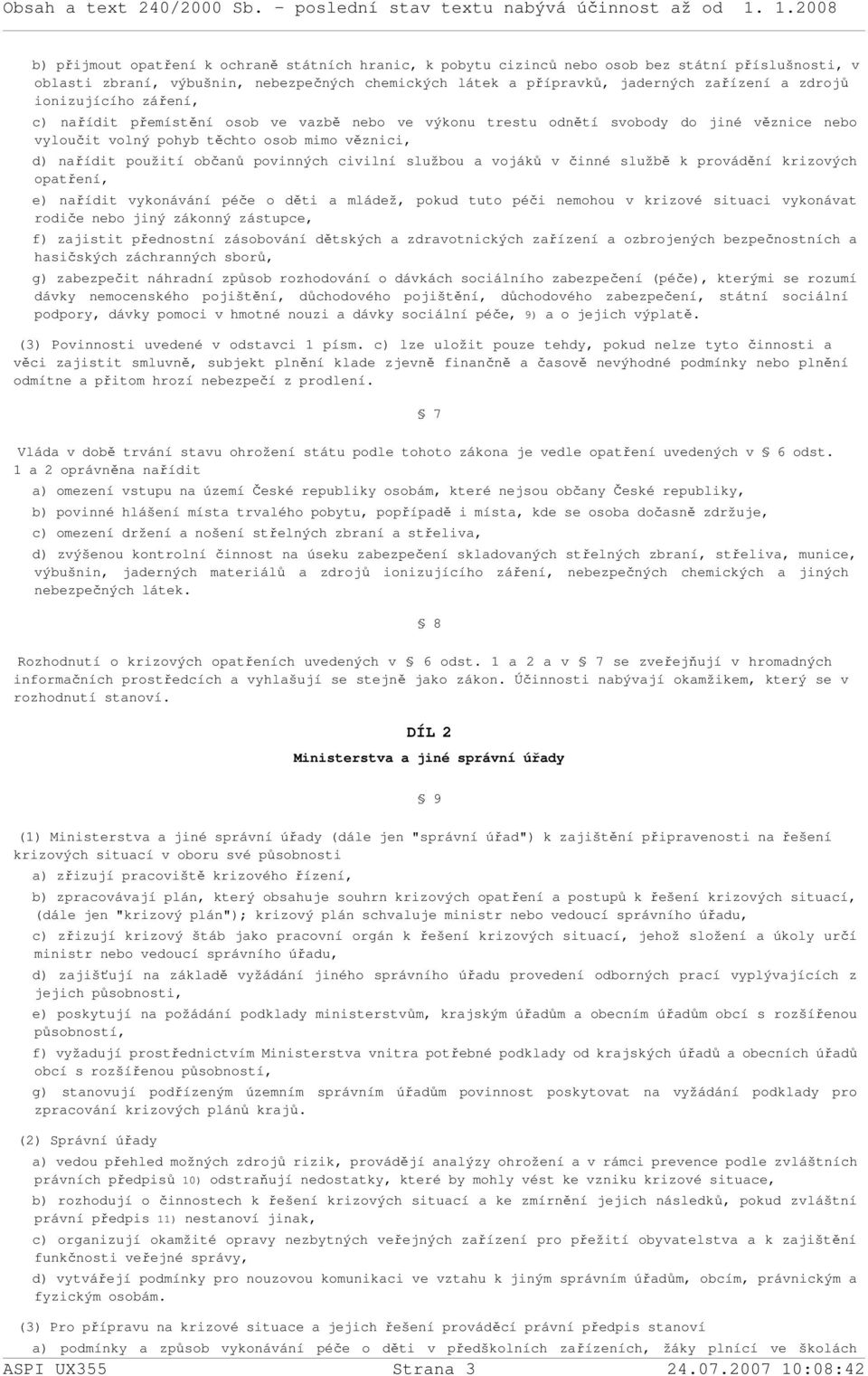 civilní službou a vojáků v činné službě k provádění krizových opatření, e) nařídit vykonávání péče o děti a mládež, pokud tuto péči nemohou v krizové situaci vykonávat rodiče nebo jiný zákonný