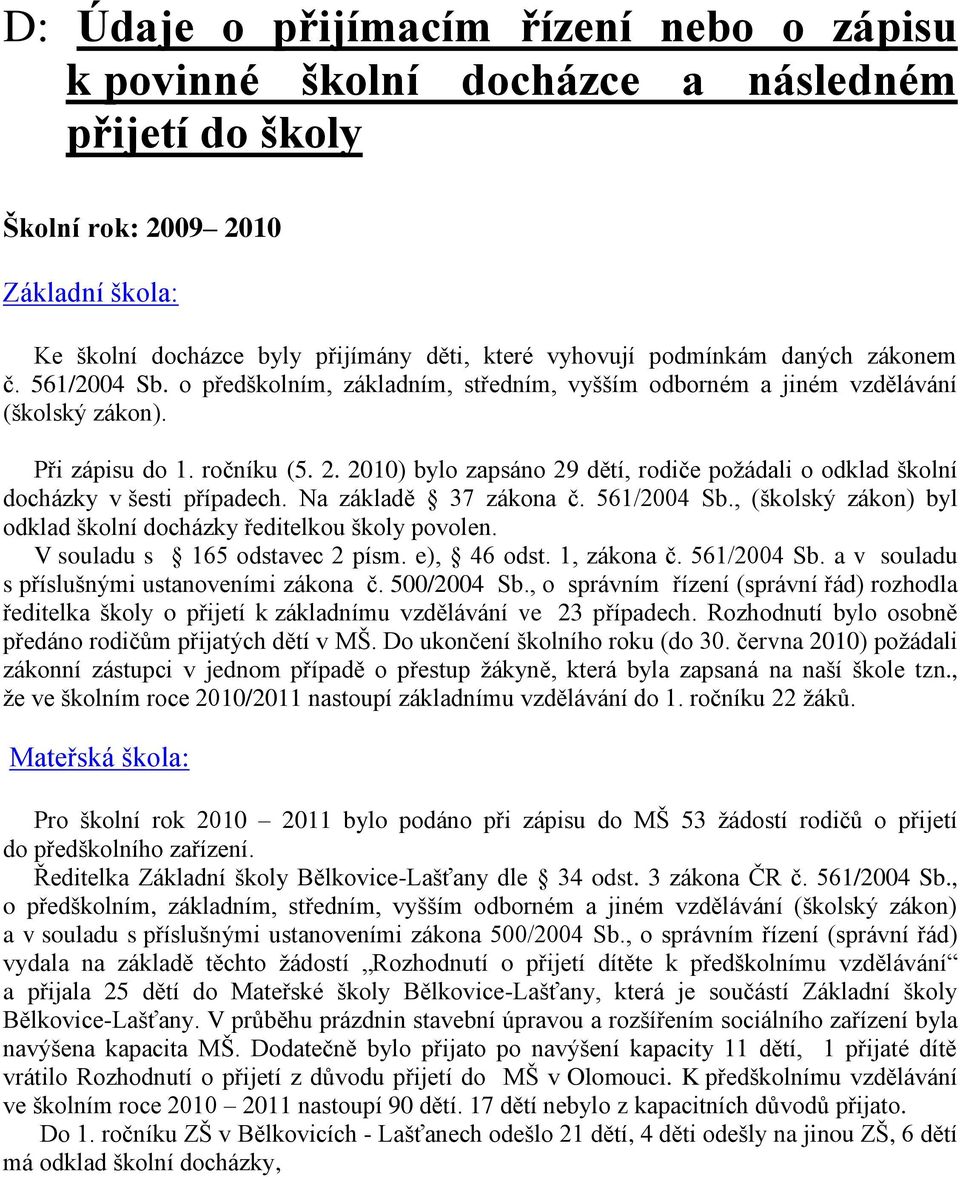 2010) bylo zapsáno 29 dětí, rodiče poţádali o odklad školní docházky v šesti případech. Na základě 37 zákona č. 561/2004 Sb., (školský zákon) byl odklad školní docházky ředitelkou školy povolen.