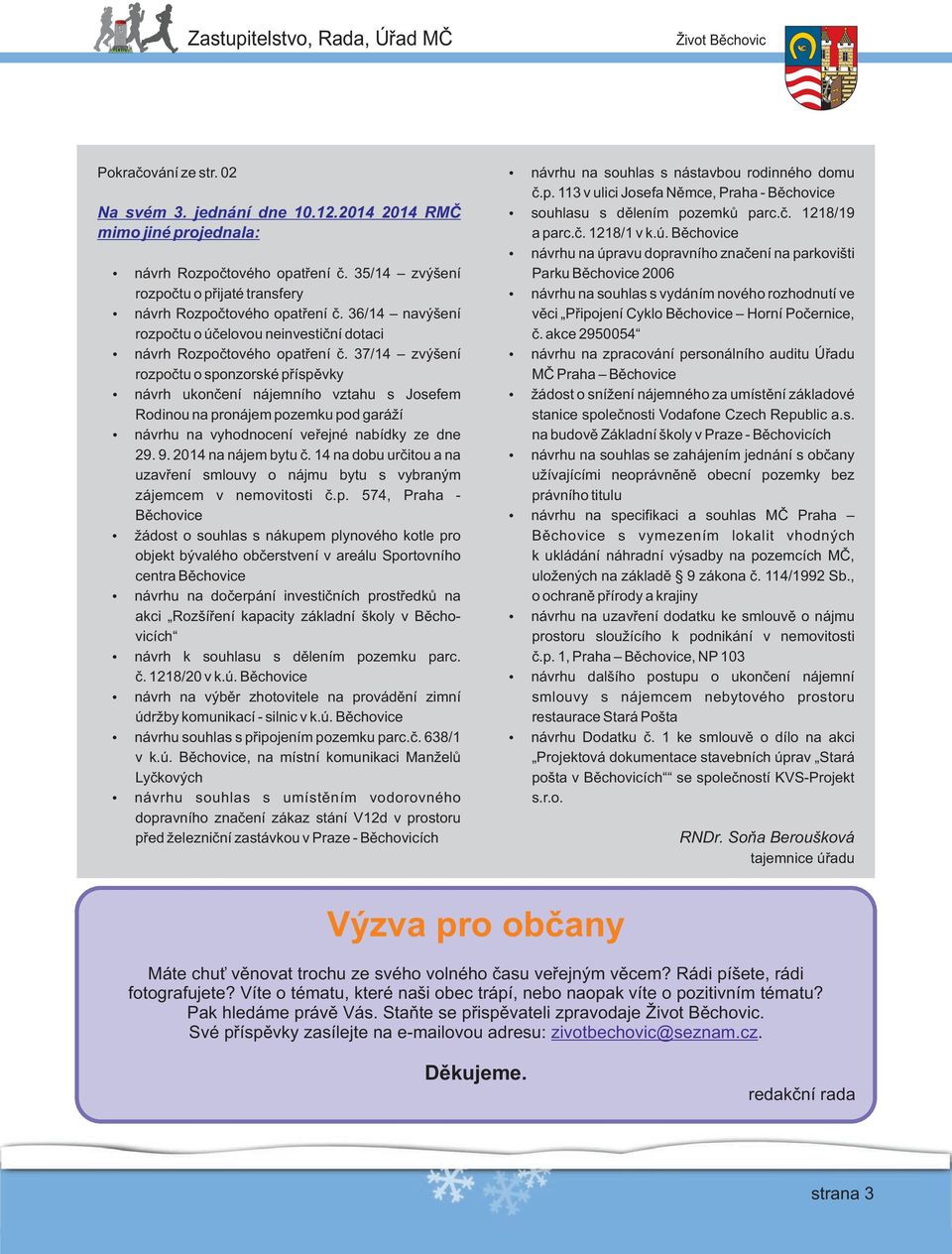 37/14 zvýšení rozpočtu o sponzorské příspěvky ź návrh ukončení nájemního vztahu s Josefem Rodinou na pronájem pozemku pod garáží ź návrhu na vyhodnocení veřejné nabídky ze dne 29. 9.