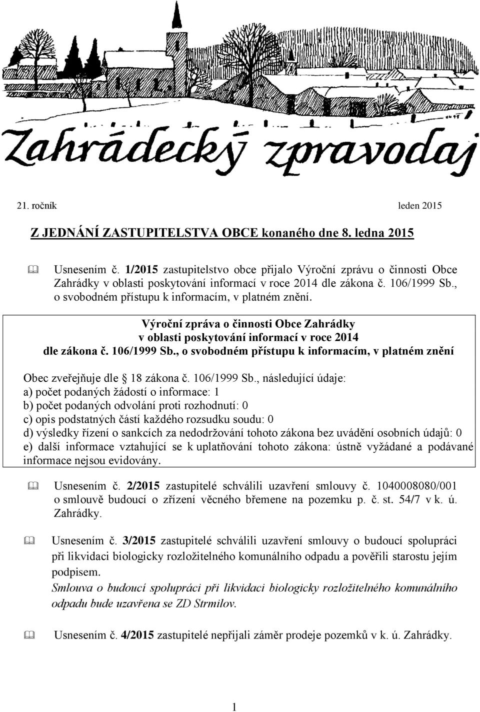 Výroční zpráva o činnosti Obce Zahrádky v oblasti poskytování informací v roce 2014 dle zákona č. 106/1999 Sb., o svobodném přístupu k informacím, v platném znění Obec zveřejňuje dle 18 zákona č.