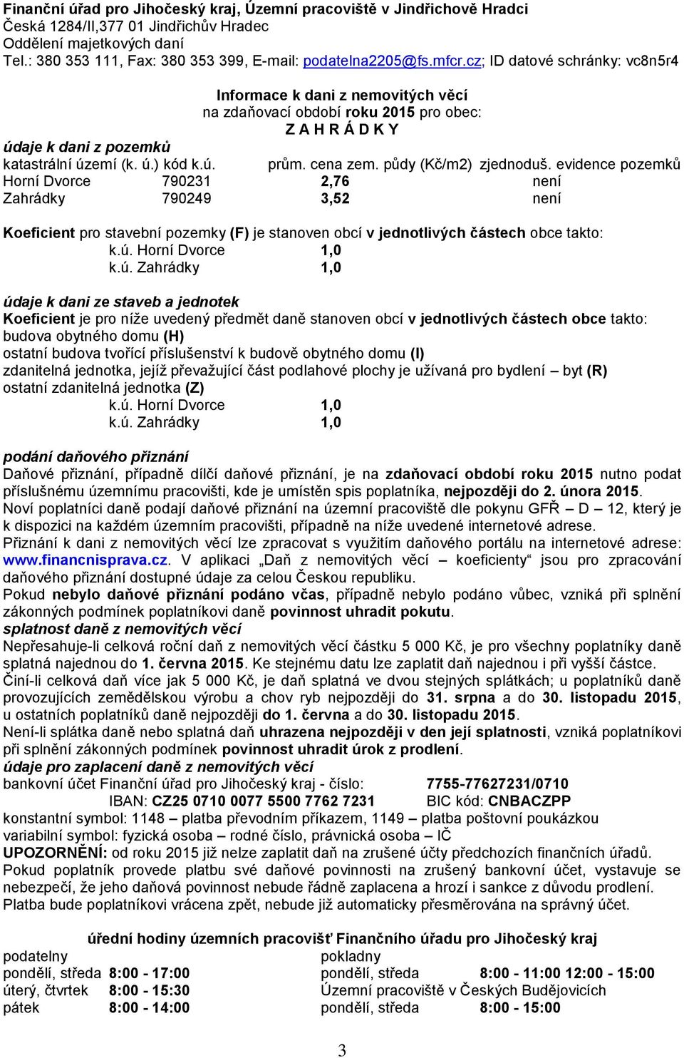 cena zem. půdy (Kč/m2) zjednoduš. evidence pozemků Horní Dvorce 790231 2,76 není Zahrádky 790249 3,52 není Koeficient pro stavební pozemky (F) je stanoven obcí v jednotlivých částech obce takto: k.ú.