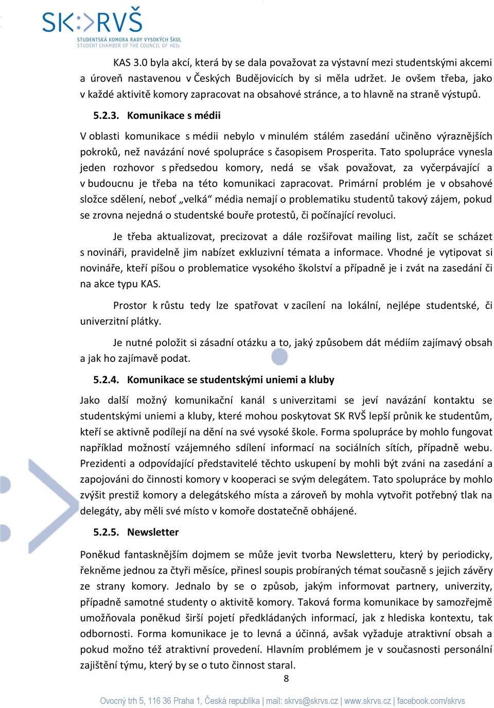 Komunikace s médii V oblasti komunikace s médii nebylo v minulém stálém zasedání učiněno výraznějších pokroků, než navázání nové spolupráce s časopisem Prosperita.