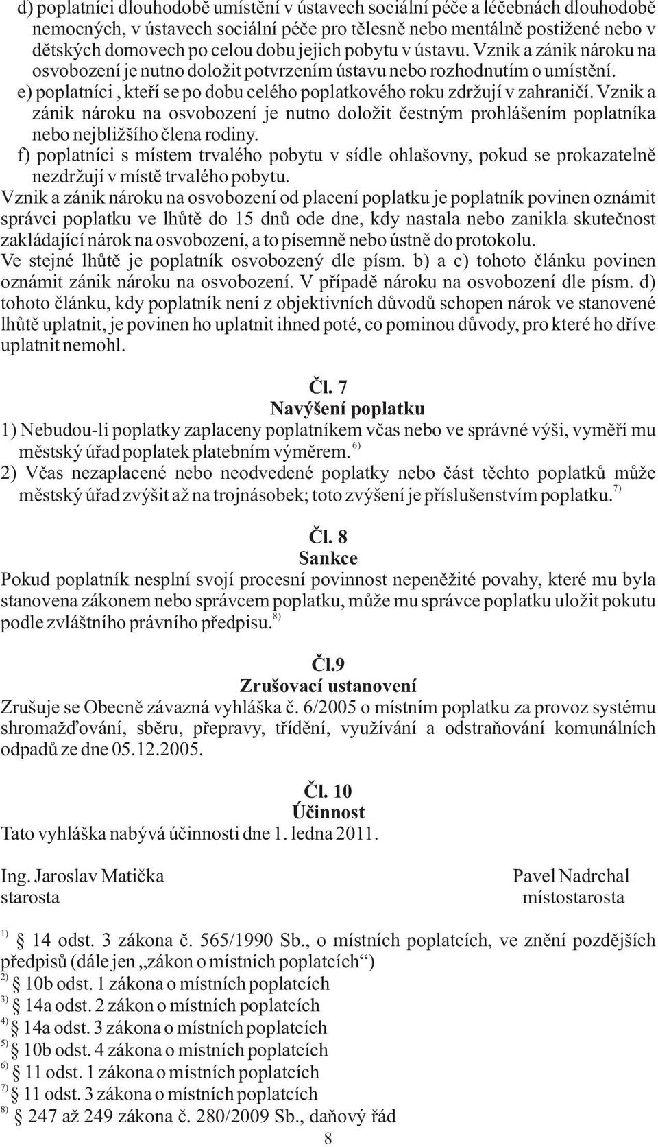 Vznik a zánik nároku na osvobození je nutno doložit èestným prohlášením poplatníka nebo nejbližšího èlena rodiny.