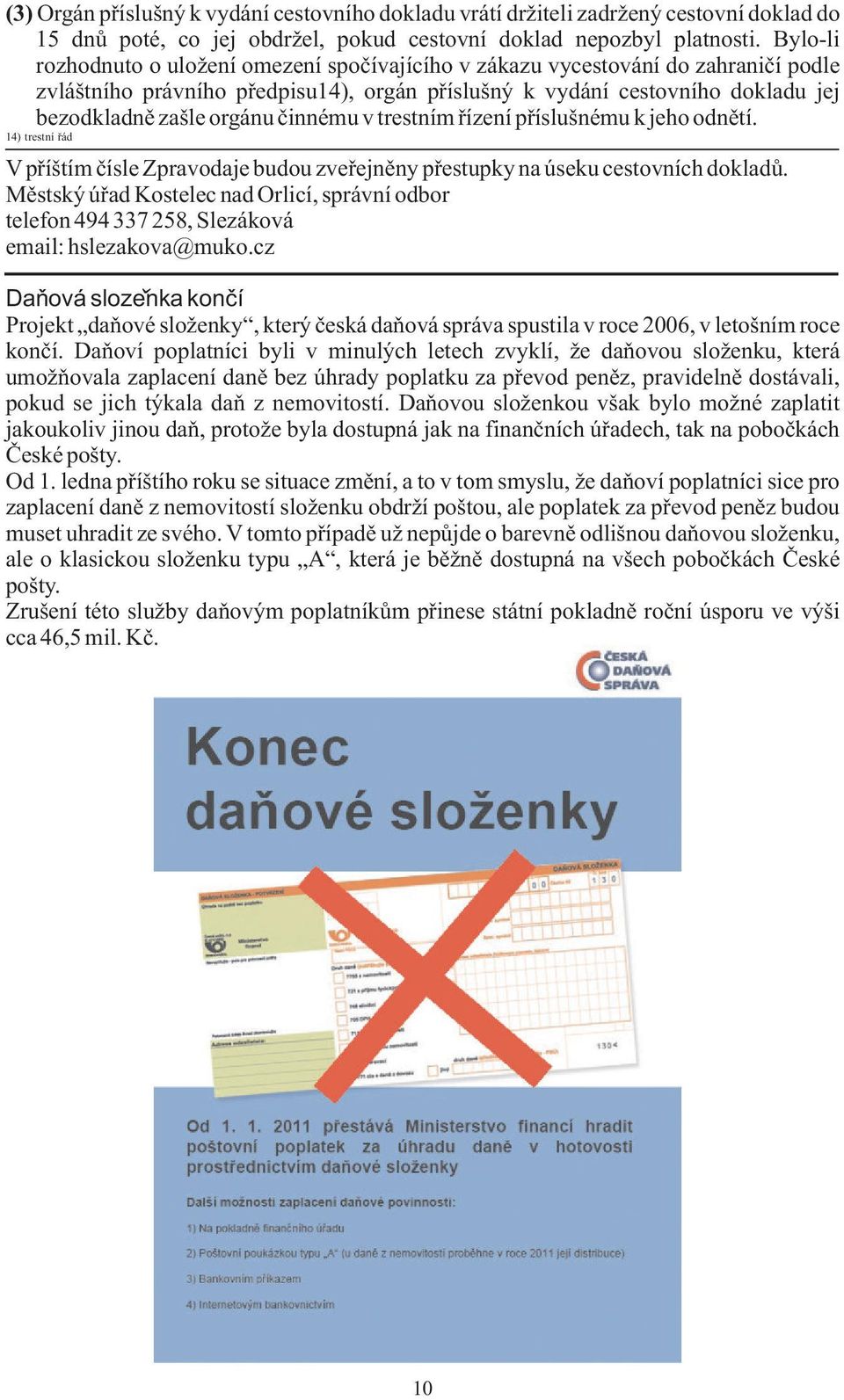 èinnému v trestním øízení pøíslušnému k jeho odnìtí. 14) trestní øád V pøíštím èísle Zpravodaje budou zveøejnìny pøestupky na úseku cestovních dokladù.