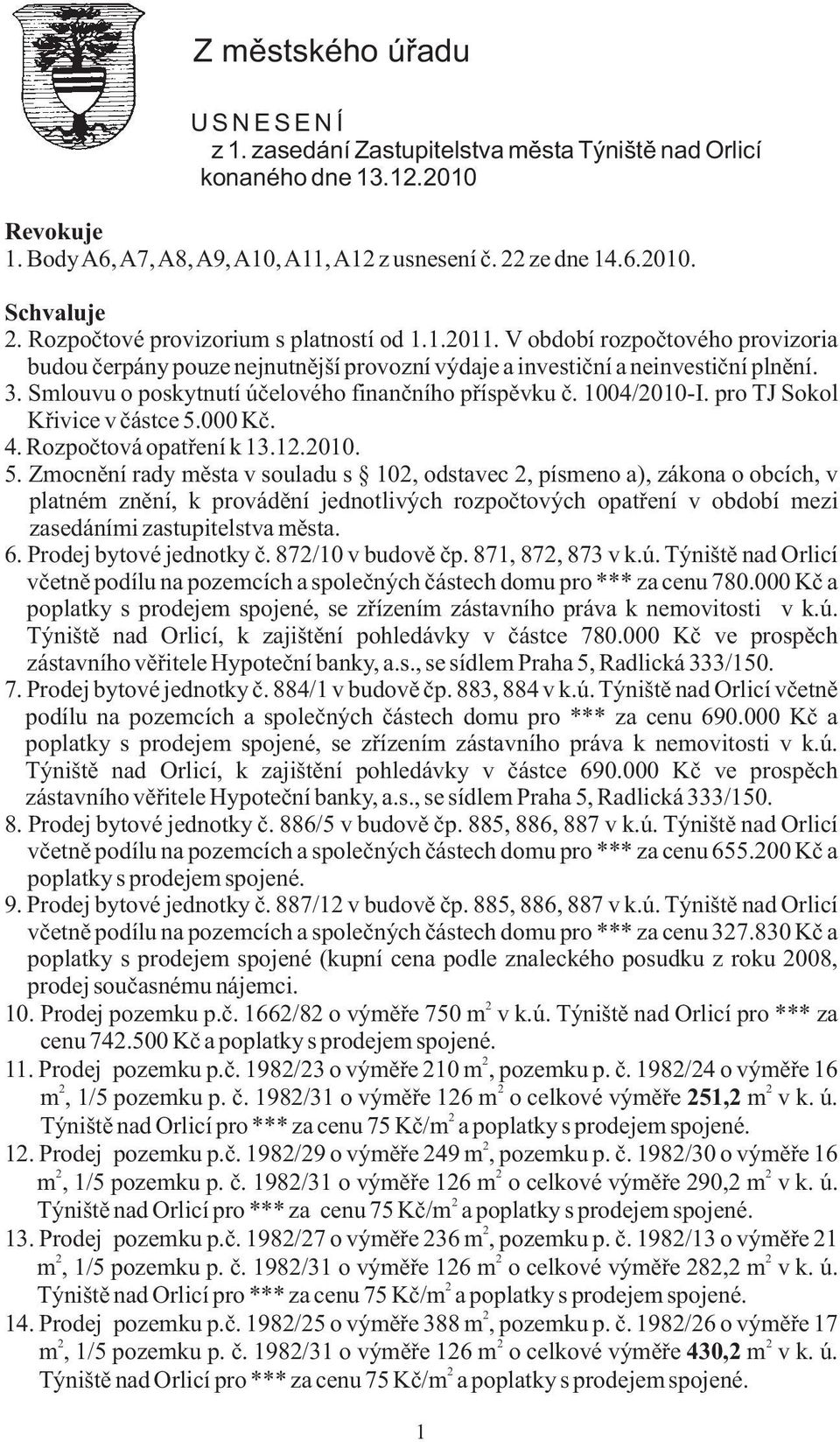 Smlouvu o poskytnutí úèelového finanèního pøíspìvku è. 1004/010-I. pro TJ Sokol Køivice v èástce 5.