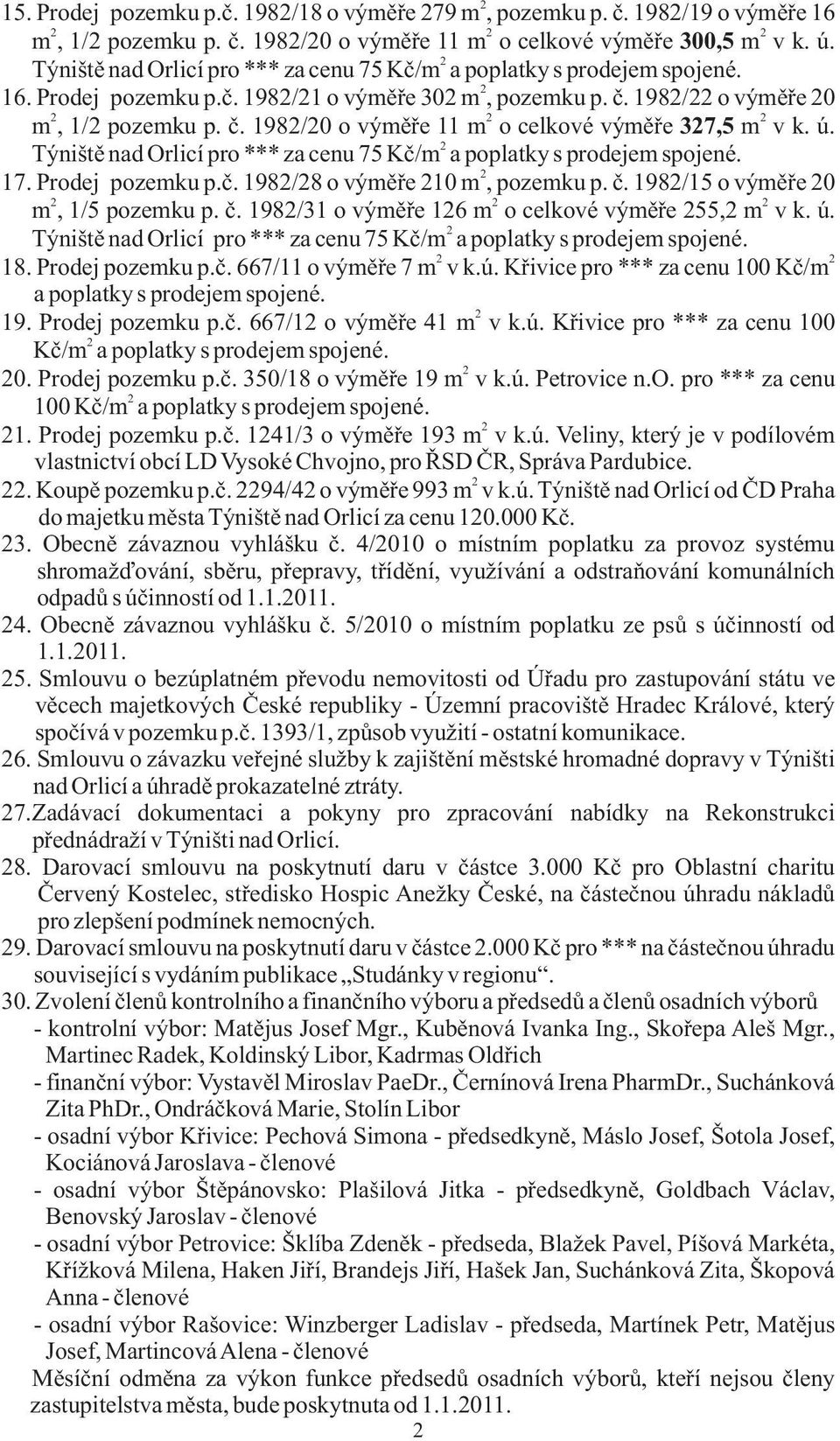 ú. Týništì nad Orlicí pro *** za cenu 75 Kè/m a poplatky s prodejem spojené. 17. Prodej pozemku p.è. 198/8 o výmìøe 10 m, pozemku p. è. 198/15 o výmìøe 0 m, 1/5 pozemku p. è. 198/31 o výmìøe 16 m o celkové výmìøe 55, m v k.