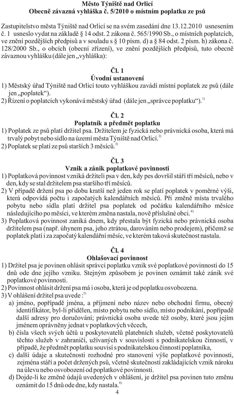 , o obcích (obecní zøízení), ve znìní pozdìjších pøedpisù, tuto obecnì závaznou vyhlášku (dále jen vyhláška): Èl.