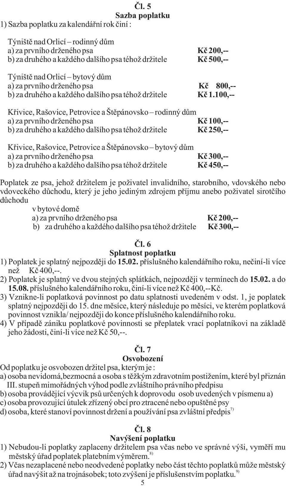 100,-- Køivice, Rašovice, Petrovice a Štìpánovsko rodinný dùm a) za prvního drženého psa Kè 100,-- b) za druhého a každého dalšího psa téhož držitele Kè 50,-- Køivice, Rašovice, Petrovice a