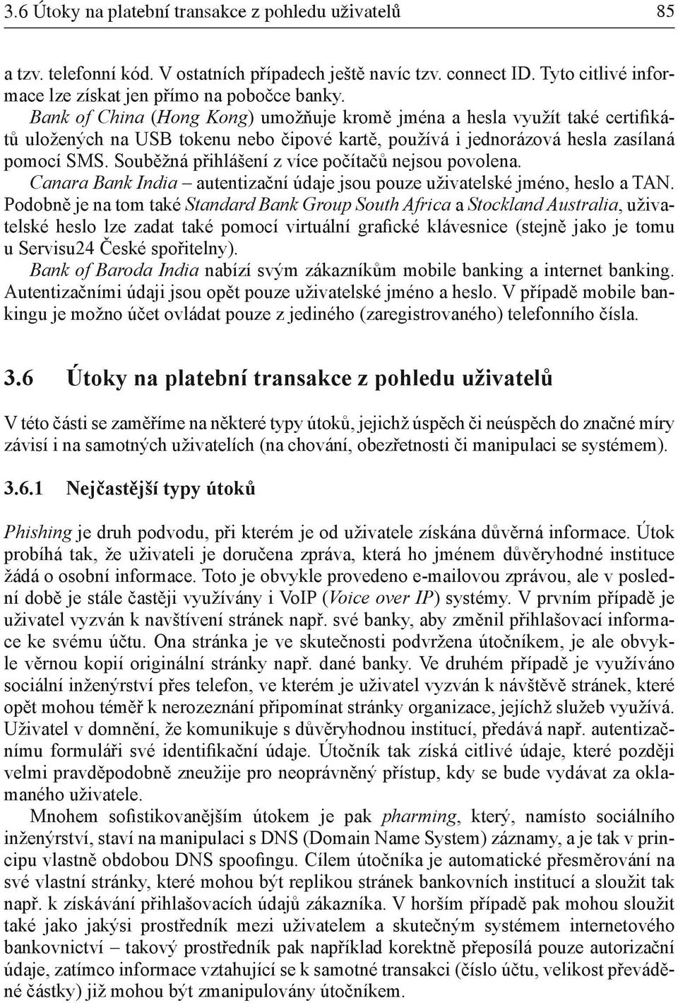 Souběžná přihlášení z více počítačů nejsou povolena. Canara Bank India autentizační údaje jsou pouze uživatelské jméno, heslo a TAN.