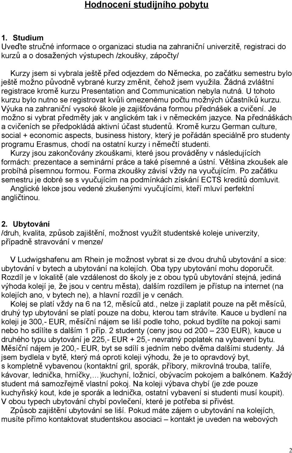 po zač átku semestru bylo ješt ě možno původn ě vybrané kurzy změnit, čeho ž jsem využila. Ž ádná zvláštní registrace krom ě kurzu Presentation and Communication nebyla nutná.