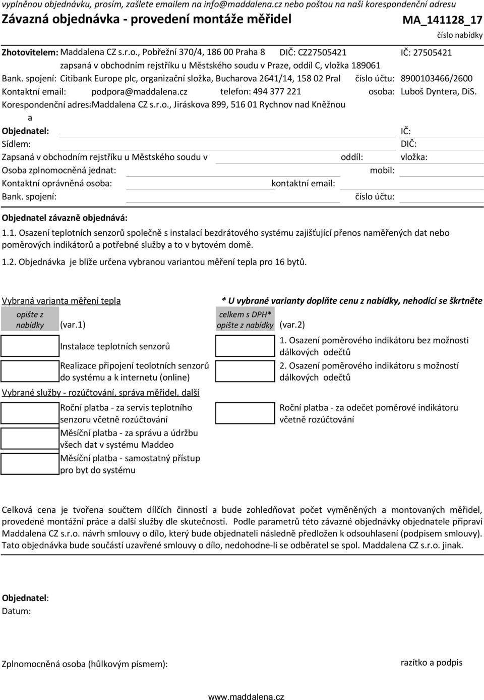 spojení: Citibank Europe plc, organizační složka, Bucharova 2641/14, 158 02 Praha 5číslo účtu: 8900103466/2600 Kontaktní email: podpora@maddalena.cz telefon: 494 377 221 osoba: Luboš Dyntera, DiS.