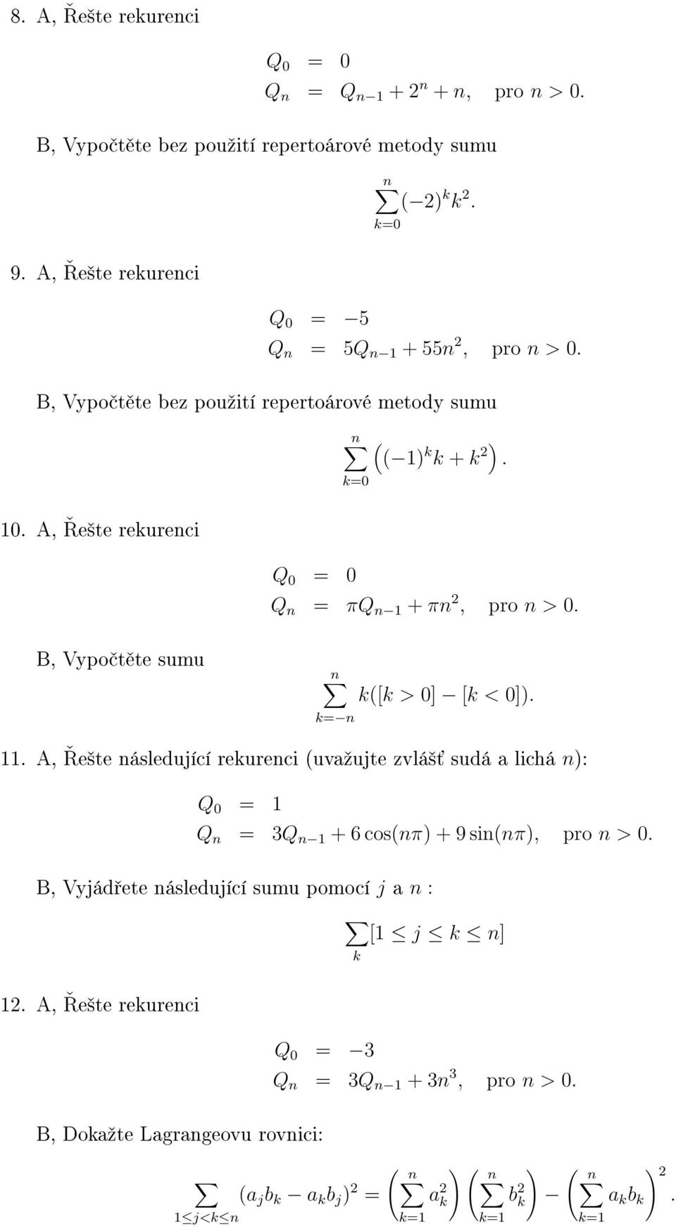 A, e²te následující rekurenci (uvaºujte zvlá² sudá a lichá n): Q 0 = 1 Q n = 3Q n 1 + 6 cos(nπ) + 9 sin(nπ), pro n > 0.