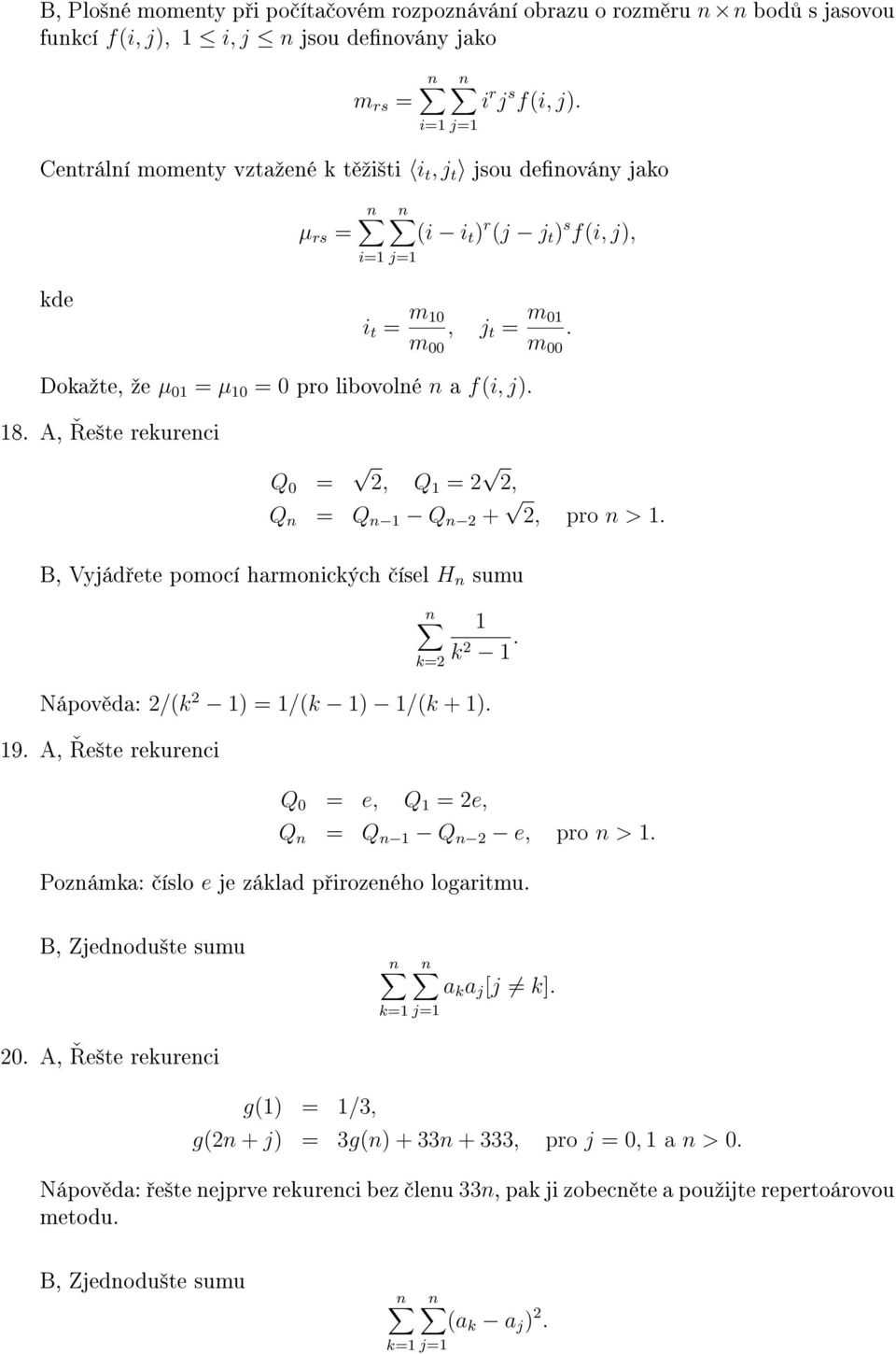 Dokaºte, ºe µ 01 = µ 10 = 0 pro libovolné n a f(i, j). 18. A, e²te rekurenci Q 0 = 2, Q 1 = 2 2, Q n = Q n 1 Q n 2 + 2, pro n > 1. B, Vyjád ete pomocí harmonických ísel H n sumu k=2 1 k 2 1.