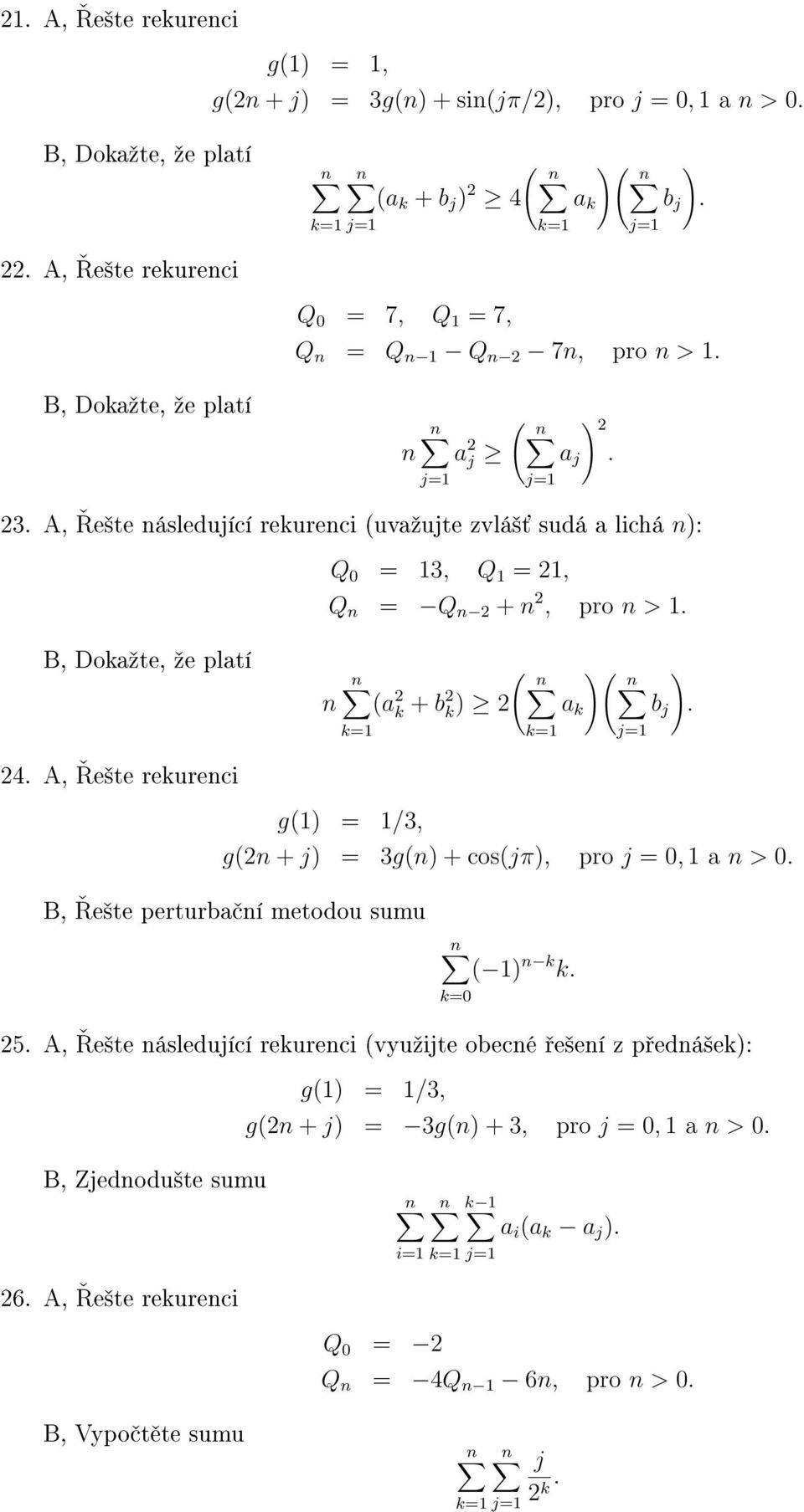 A, e²te rekurenci Q 0 = 13, Q 1 = 21, Q n = Q n 2 + n 2, pro n > 1. ( n )( n (a 2 k + b 2 n k) 2 a k b j ). j=1 g(1) = 1/3, g(2n + j) = 3g(n) + cos(jπ), pro j = 0, 1 a n > 0.