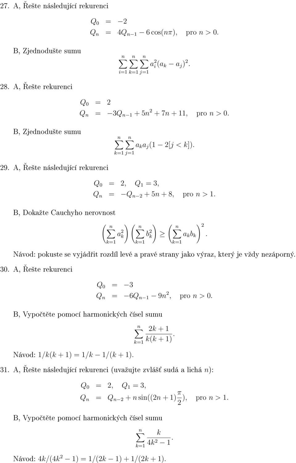 ( n a 2 k ) ( n b 2 k ) ( n ) 2 a k b k. Návod: pokuste se vyjád it rozdíl levé a pravé strany jako výraz, který je vºdy nezáporný. 30. A, e²te rekurenci Q 0 = 3 Q n = 6Q n 1 9n 2, pro n > 0.