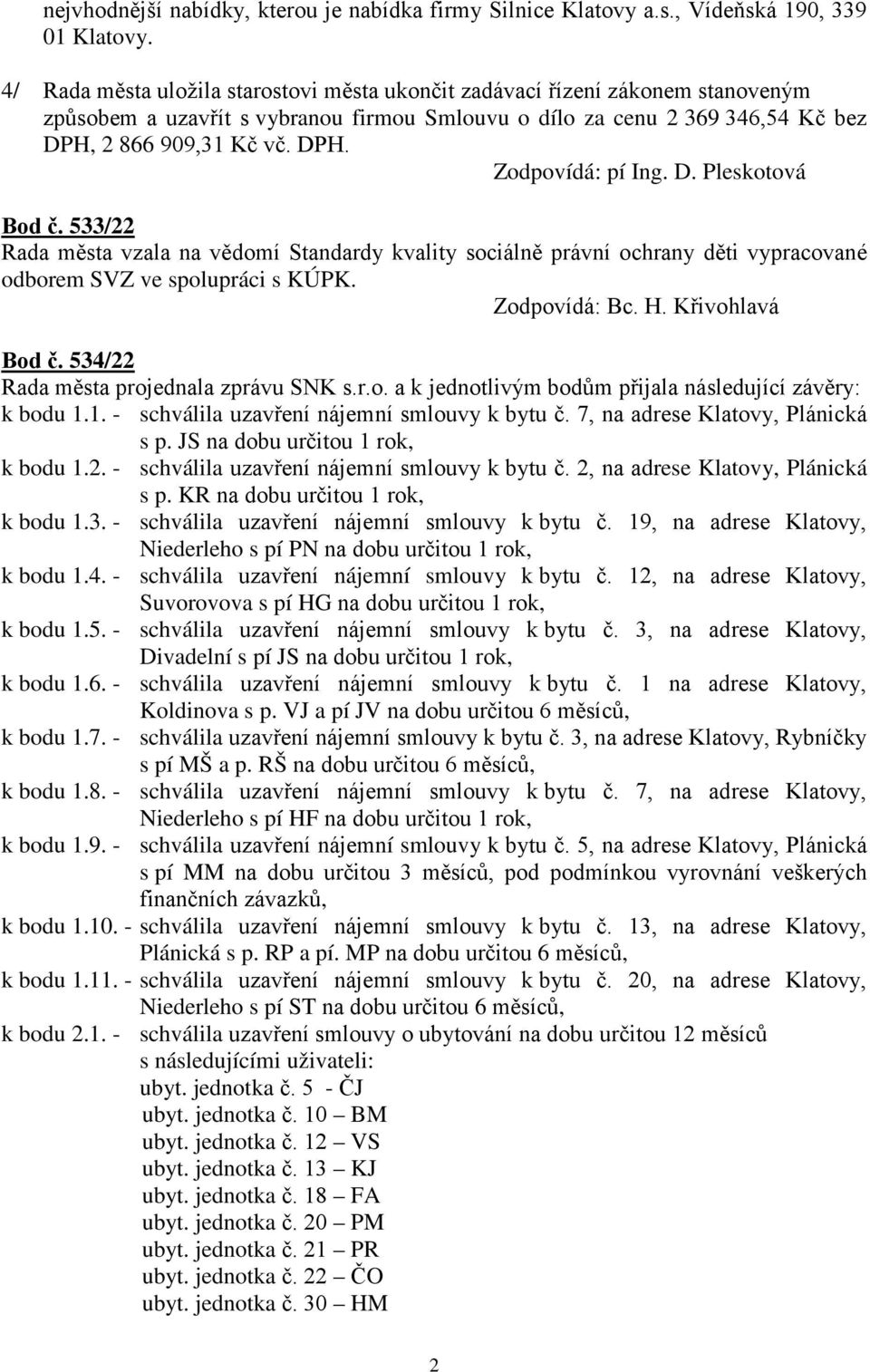 D. Pleskotová Bod č. 533/22 Rada města vzala na vědomí Standardy kvality sociálně právní ochrany děti vypracované odborem SVZ ve spolupráci s KÚPK. Zodpovídá: Bc. H. Křivohlavá Bod č.