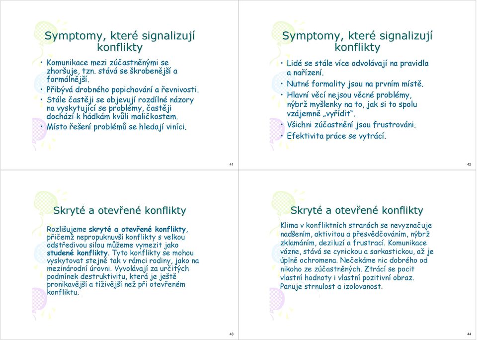 Symptomy, které signalizují konflikty Lidé se stále více odvolávají na pravidla a nařízení. Nutné formality jsou na prvním místě.