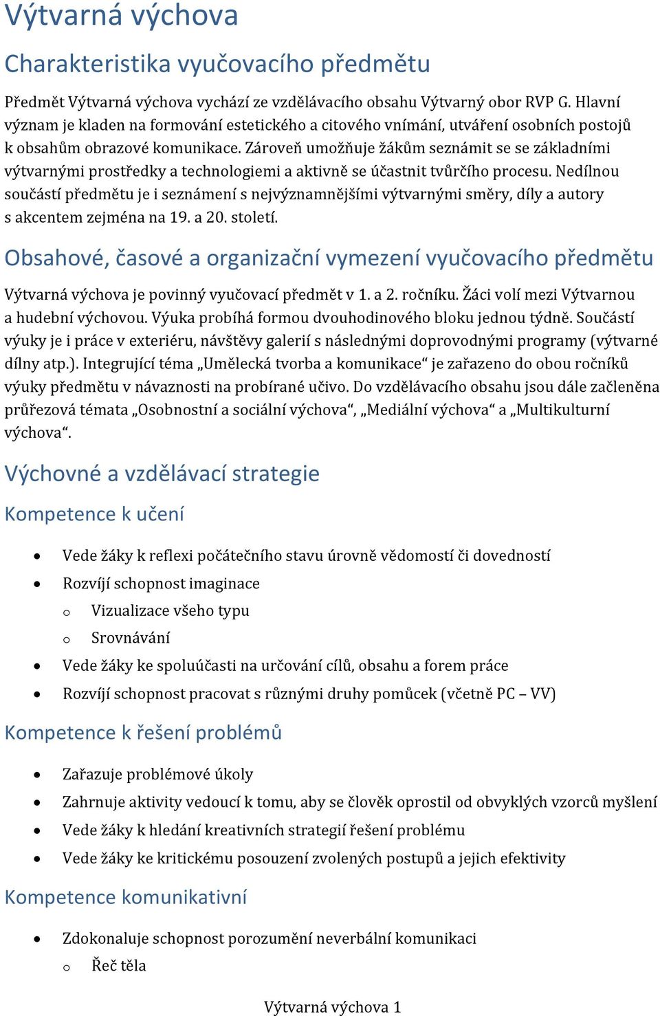 Zárveň umžňuje žákům seznámit se se základními výtvarnými prstředky a technlgiemi a aktivně se účastnit tvůrčíh prcesu.