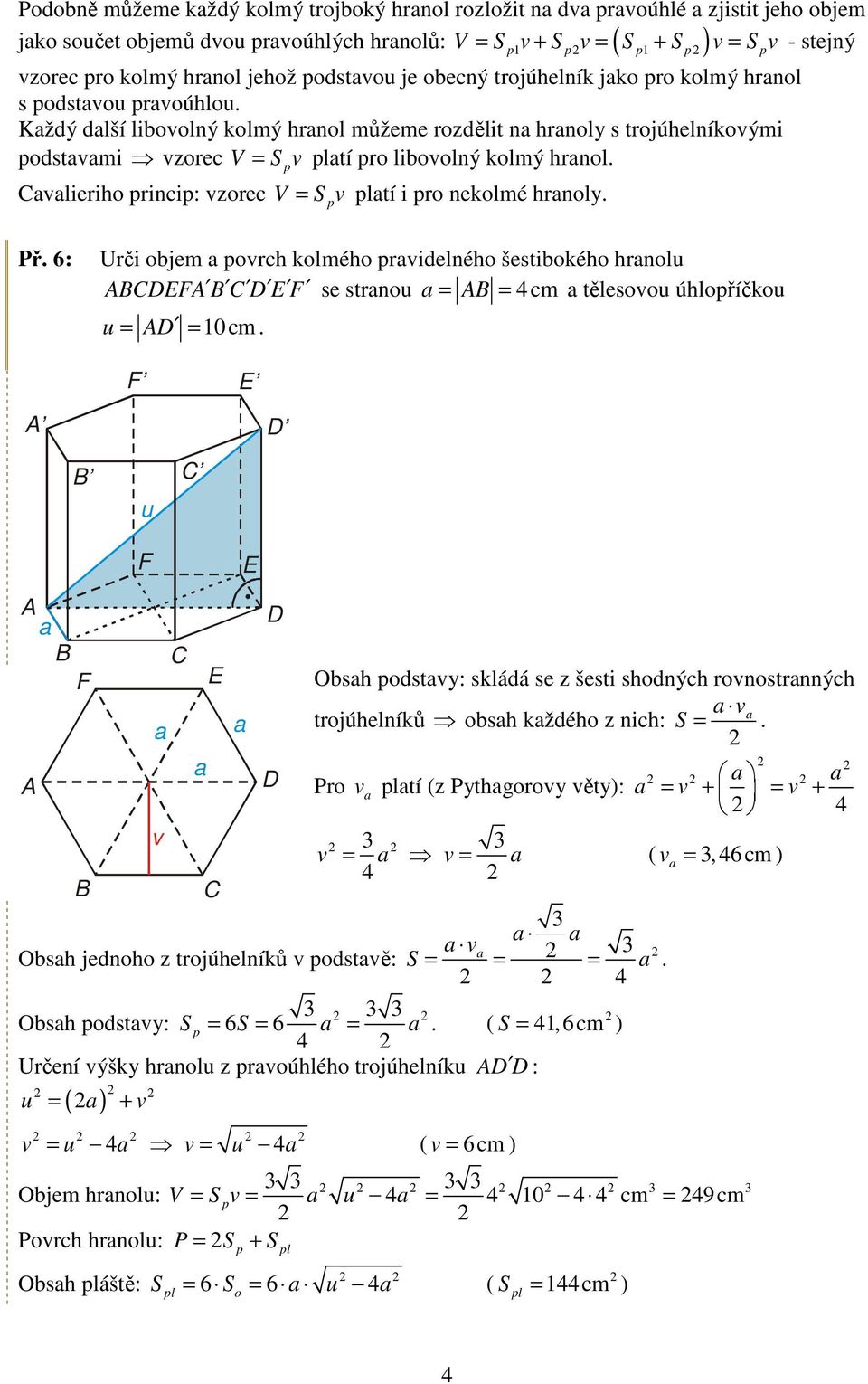 lieriho rinci: zorec V = ltí i ro nekolmé hrnoly. Př. : Urči objem orch kolmého ridelného šestibokého hrnolu EF E F se strnou = = cm tělesoou úhloříčkou u = = 1cm.