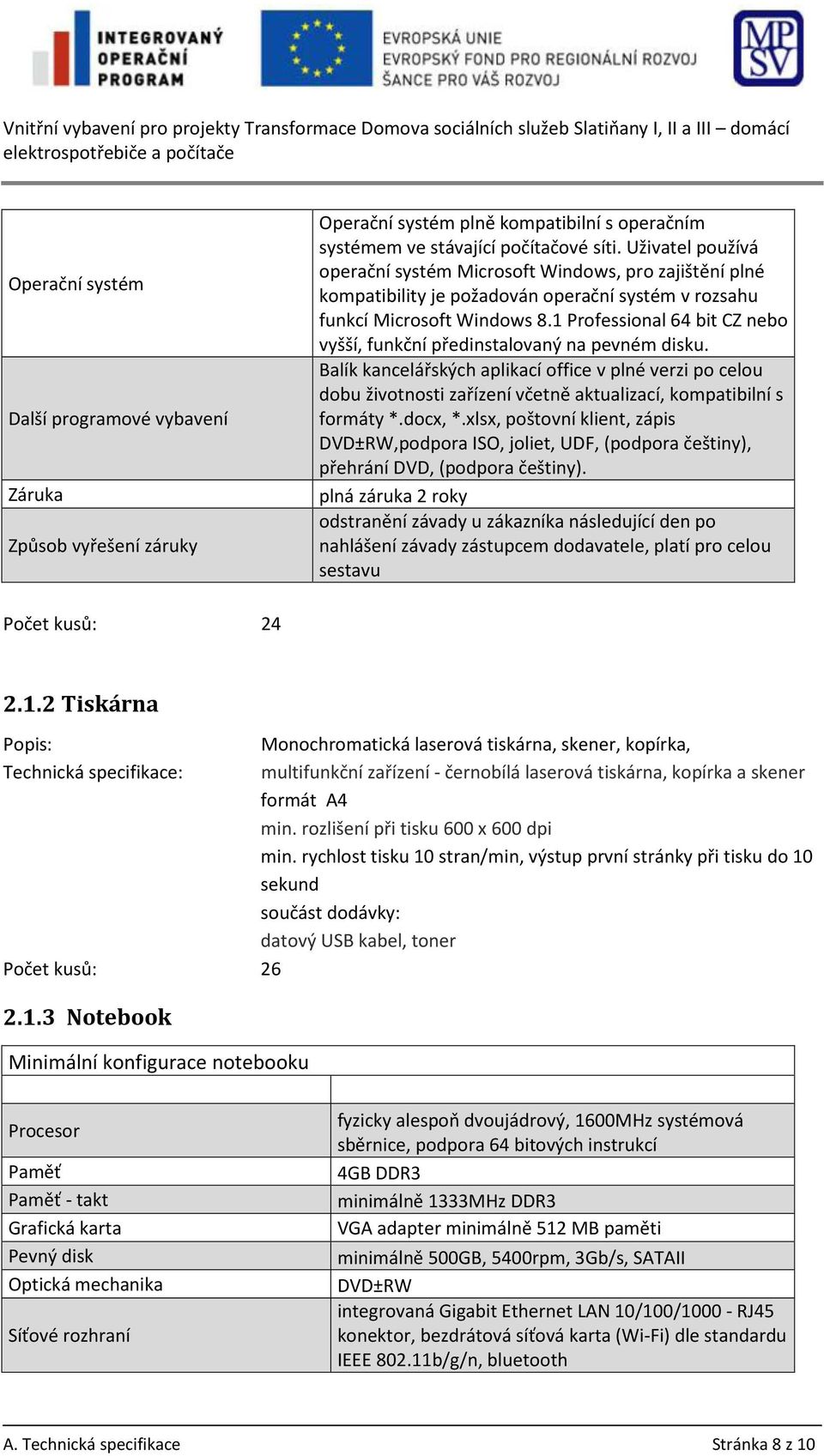 Uživatel používá operační systém Microsoft Windows, pro zajištění plné kompatibility je požadován operační systém v rozsahu funkcí Microsoft Windows 8.