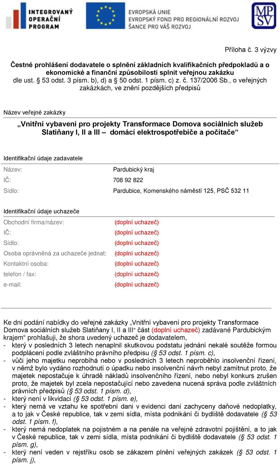 , o veřejných zakázkách, ve znění pozdějších předpisů Název veřejné zakázky Vnitřní vybavení pro projekty Transformace Domova sociálních služeb Slatiňany I, II a III domácí elektrospotřebiče a