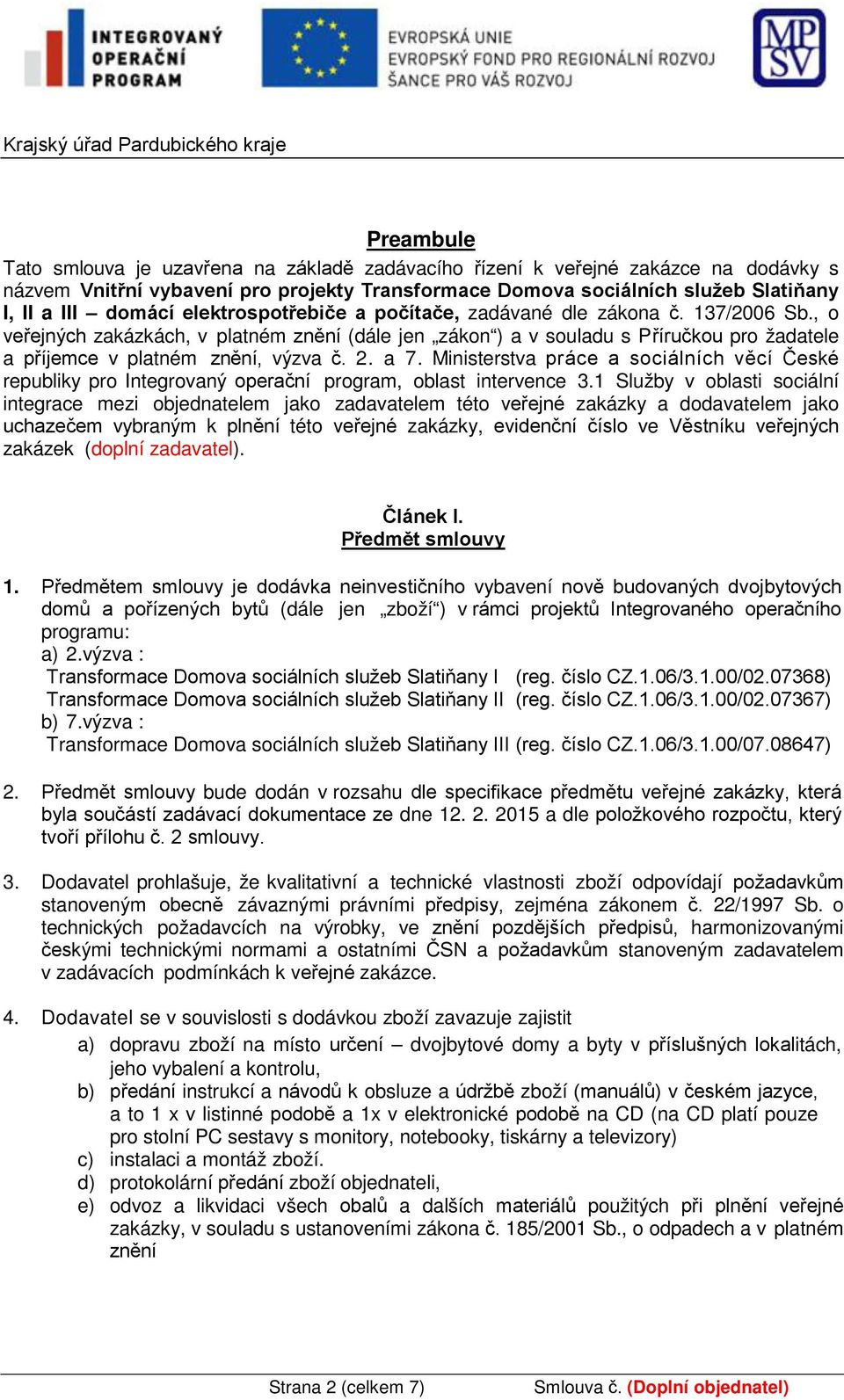 , o veřejných zakázkách, v platném znění (dále jen zákon ) a v souladu s Příručkou pro žadatele a příjemce v platném znění, výzva č. 2. a 7.