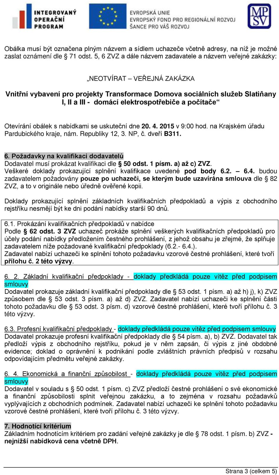 elektrospotřebiče a počítače Otevírání obálek s nabídkami se uskuteční dne 20. 4. 2015 v 9:00 hod. na Krajském úřadu Pardubického kraje, nám. Republiky 12, 3. NP, č. dveří B311. 6.