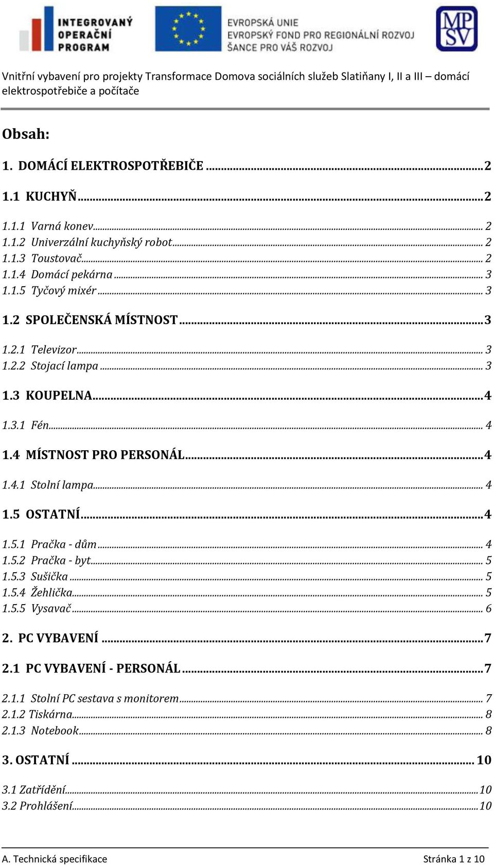 .. 4 1.3.1 Fén... 4 1.4 MÍSTNOST PRO PERSONÁL... 4 1.4.1 Stolní lampa... 4 1.5 OSTATNÍ... 4 1.5.1 Pračka - dům... 4 1.5.2 Pračka - byt... 5 1.5.3 Sušička... 5 1.5.4 Žehlička... 5 1.5.5 Vysavač... 6 2.