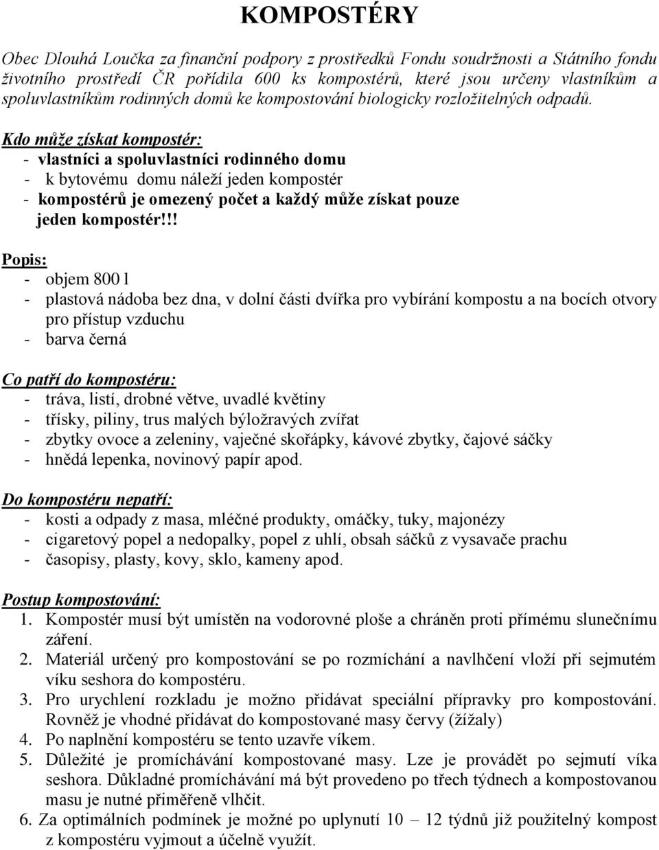 Kdo může získat kompostér: - vlastníci a spoluvlastníci rodinného domu - k bytovému domu náleží jeden kompostér - kompostérů je omezený počet a každý může získat pouze jeden kompostér!