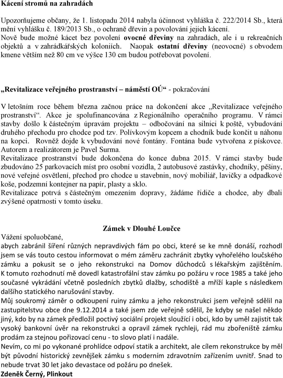 Naopak ostatní dřeviny (neovocné) s obvodem kmene větším než 80 cm ve výšce 130 cm budou potřebovat povolení.