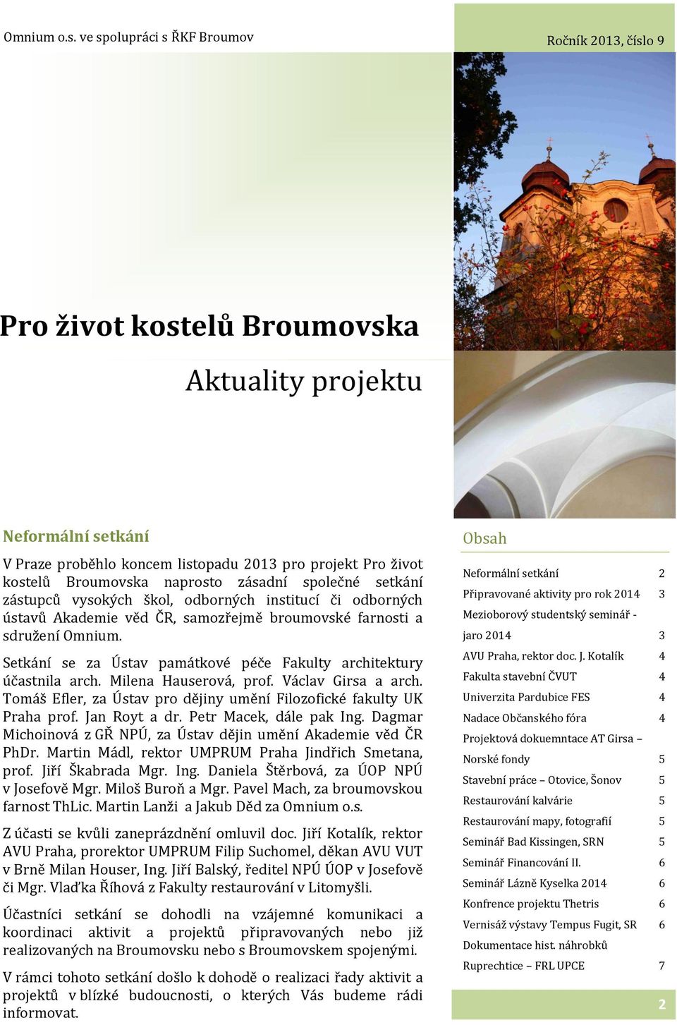 listopadu 2013 pro projekt Pro život kostelů Broumovska naprosto zásadní společné setkání zástupců vysokých škol, odborných institucí či odborných ústavů Akademie věd ČR, samozřejmě broumovské