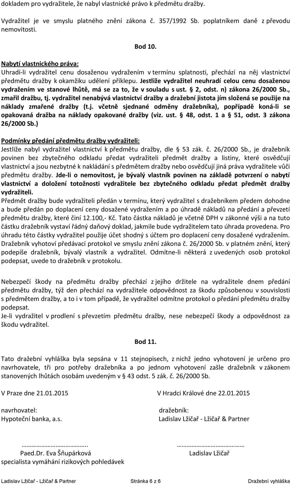 Jestliže vydražitel neuhradí celou cenu dosaženou vydražením ve stanové lhůtě, má se za to, že v souladu s ust. 2, odst. n) zákona 26/2000 Sb., zmařil dražbu, tj.