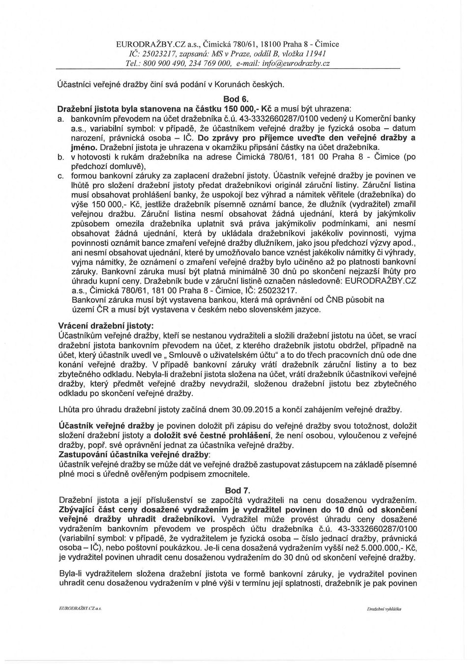 et dražebníka č.ú. 43-3332660287/0100 vedený u Komerční banky a.s., variabilní symbol: v případě, že účastníkem veřejné dražby je fyzická osoba - datum narození, právnická osoba - IČ.