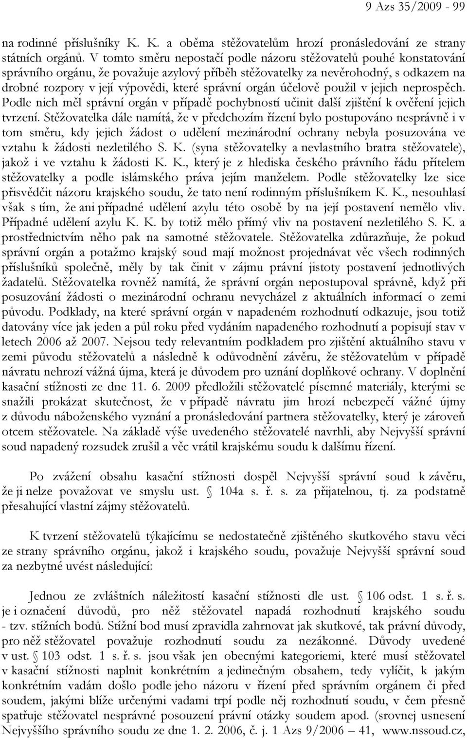 správní orgán účelově použil v jejich neprospěch. Podle nich měl správní orgán v případě pochybností učinit další zjištění k ověření jejich tvrzení.