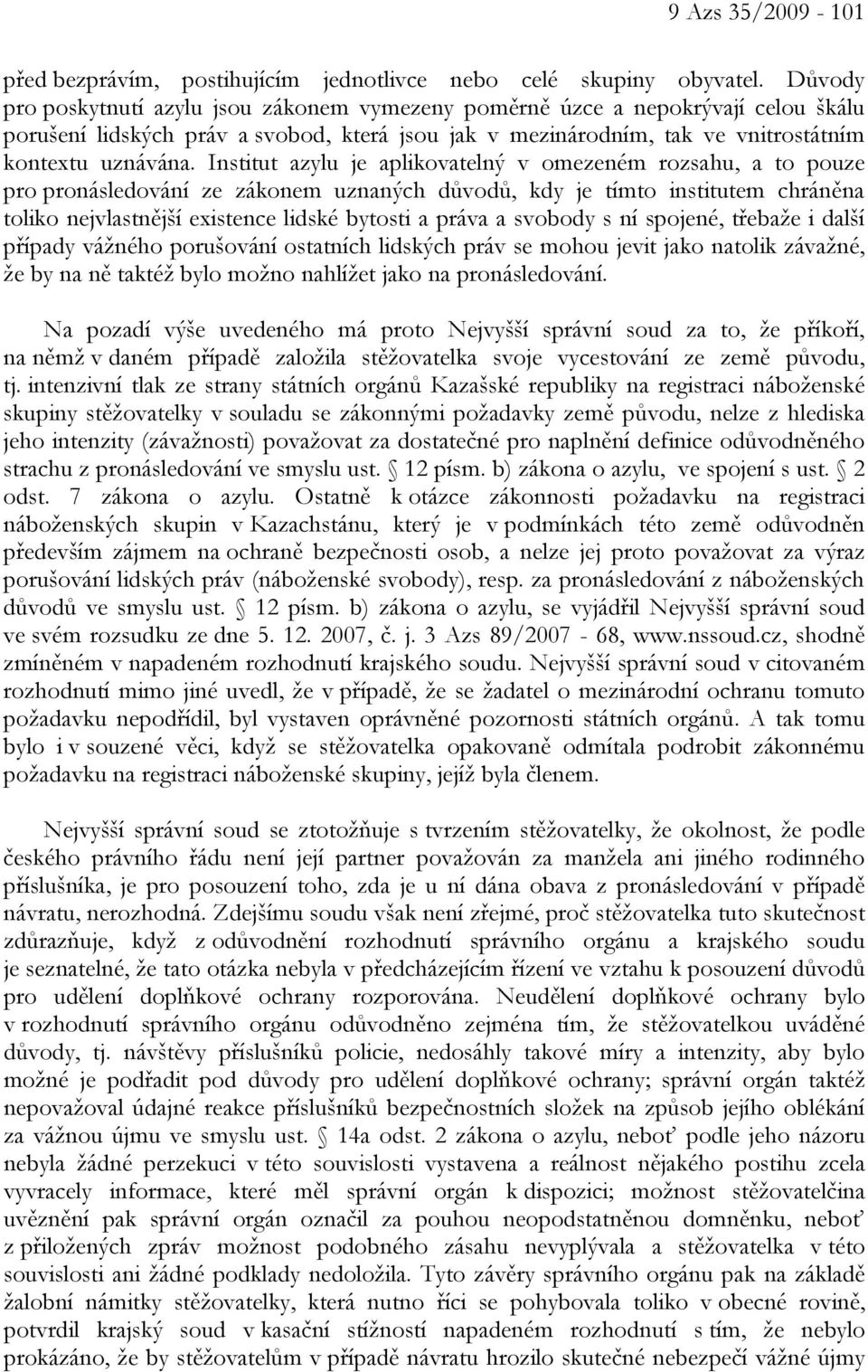 Institut azylu je aplikovatelný v omezeném rozsahu, a to pouze pro pronásledování ze zákonem uznaných důvodů, kdy je tímto institutem chráněna toliko nejvlastnější existence lidské bytosti a práva a