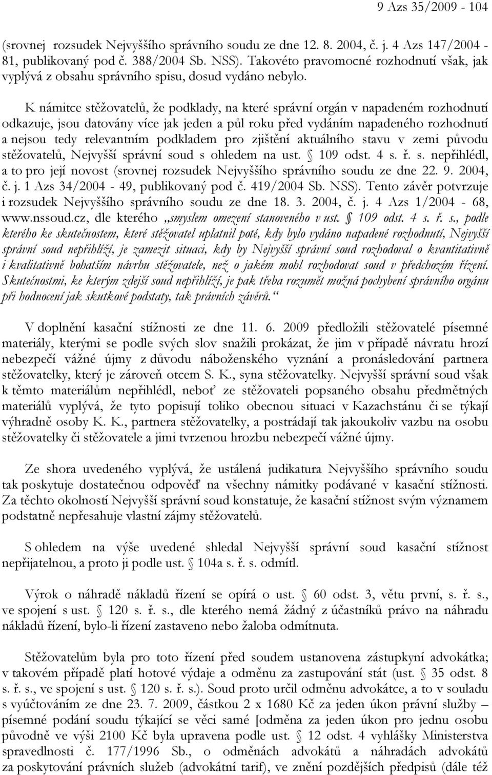 K námitce stěžovatelů, že podklady, na které správní orgán v napadeném rozhodnutí odkazuje, jsou datovány více jak jeden a půl roku před vydáním napadeného rozhodnutí a nejsou tedy relevantním