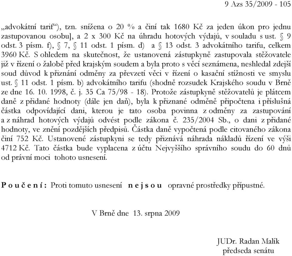 S ohledem na skutečnost, že ustanovená zástupkyně zastupovala stěžovatele již v řízení o žalobě před krajským soudem a byla proto s věcí seznámena, neshledal zdejší soud důvod k přiznání odměny za